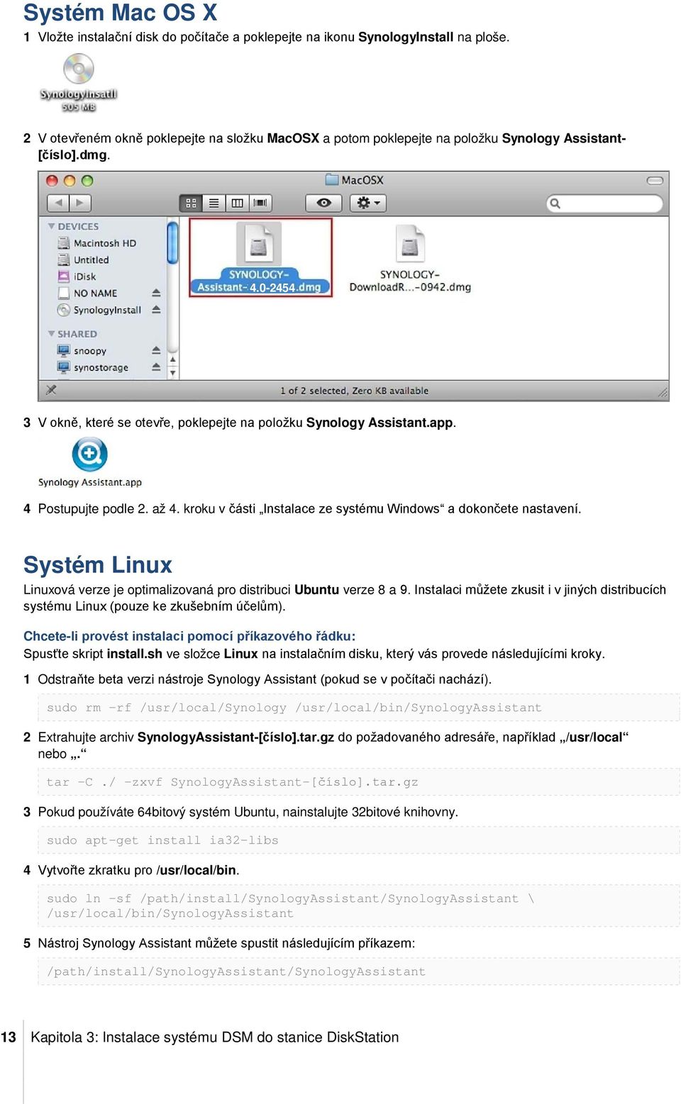 4 Postupujte podle 2. až 4. kroku v části Instalace ze systému Windows a dokončete nastavení. Systém Linux Linuxová verze je optimalizovaná pro distribuci Ubuntu verze 8 a 9.