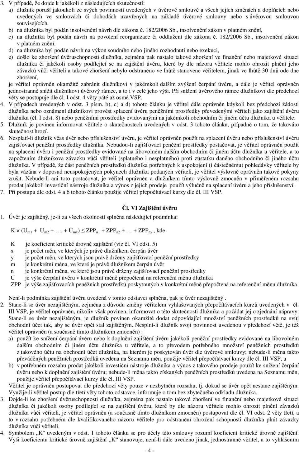 , insolvenční zákon v platném znění, c) na dlužníka byl podán návrh na povolení reorganizace či oddlužení dle zákona č. 182/2006 Sb.