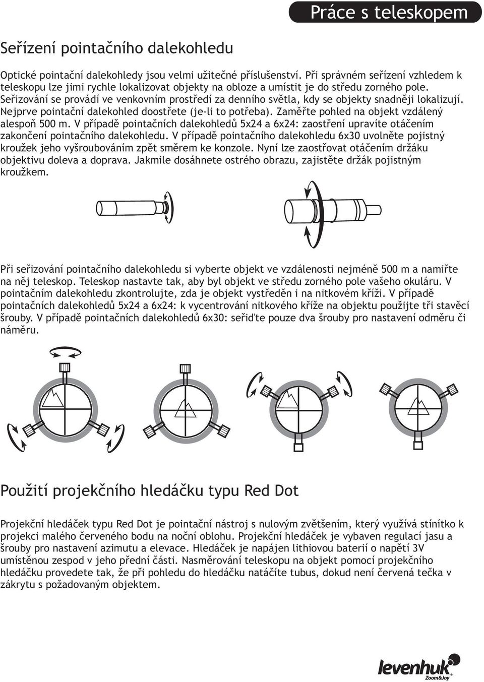 Seřizování se provádí ve venkovním prostředí za denního světla, kdy se objekty snadněji lokalizují. Nejprve pointační dalekohled doostřete (je-li to potřeba).