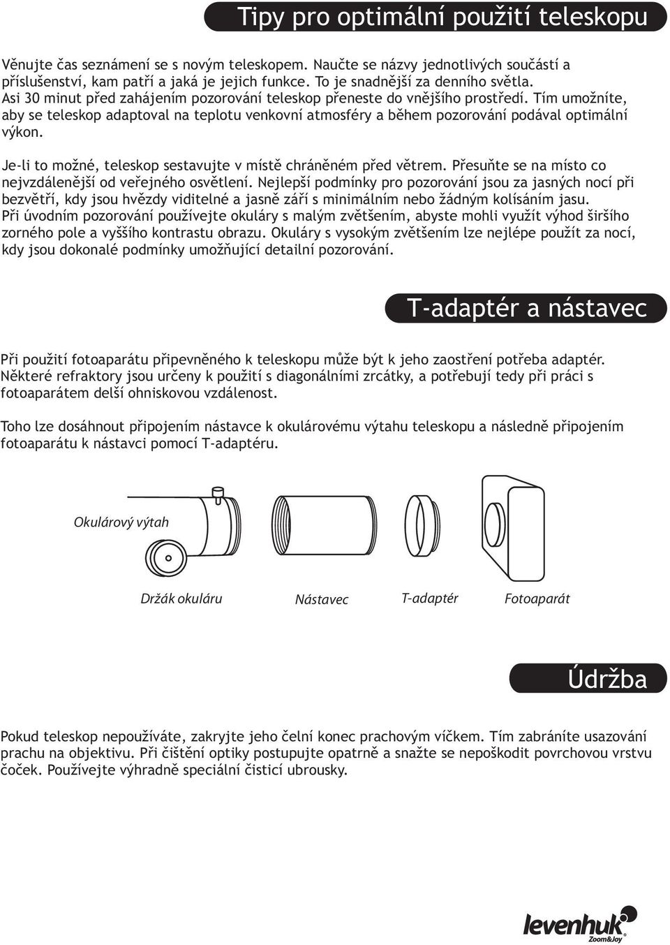 Tím umožníte, aby se teleskop adaptoval na teplotu venkovní atmosféry a během pozorování podával optimální výkon. Je-li to možné, teleskop sestavujte v místě chráněném před větrem.