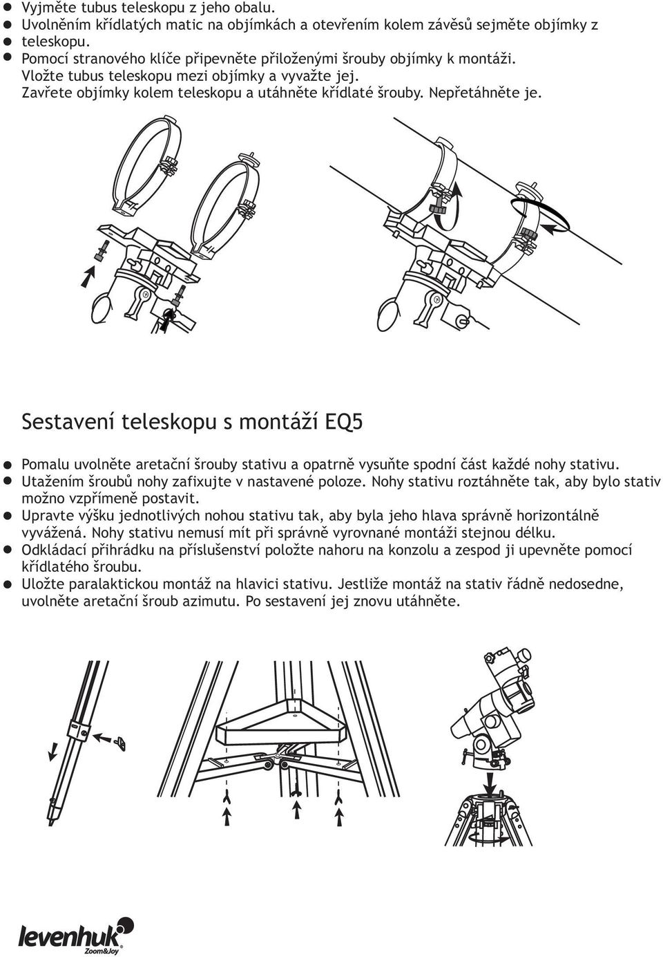 Sestavení teleskopu s montáží EQ5 Pomalu uvolněte aretační šrouby stativu a opatrně vysuňte spodní část každé nohy stativu. Utažením šroubů nohy zafixujte v nastavené poloze.