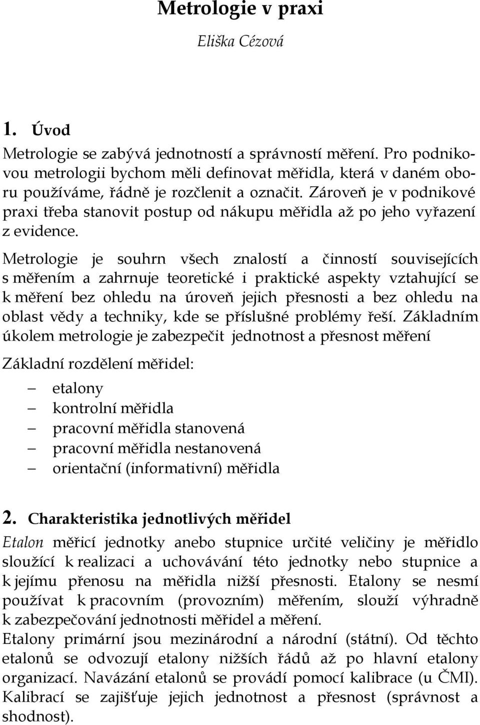 Zároveň je v podnikové praxi třeba stanovit postup od nákupu měřidla až po jeho vyřazení z evidence.