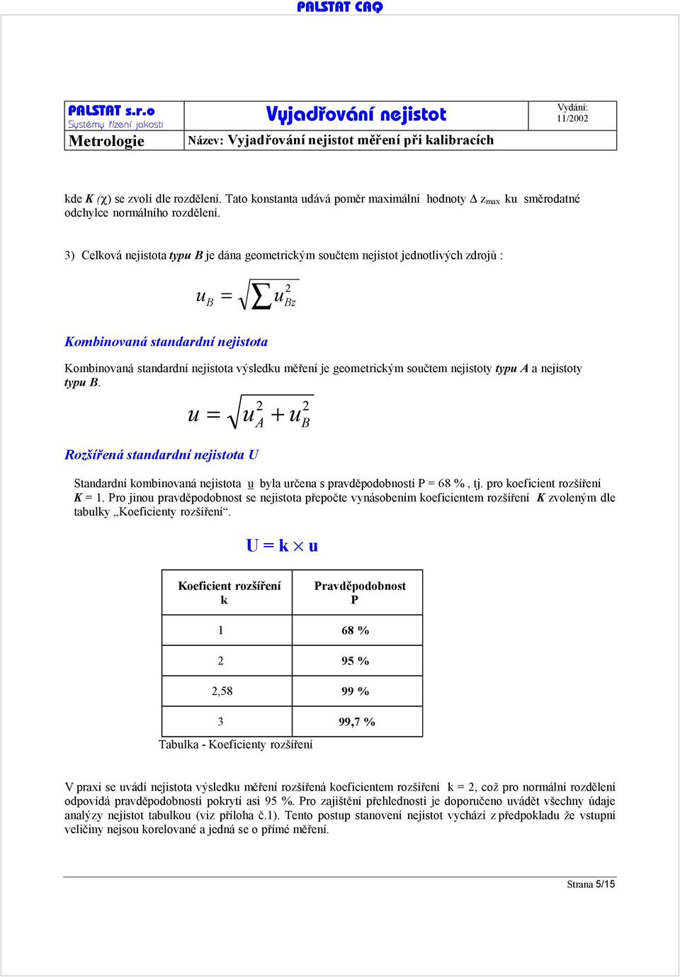 součtem nejistoty typu A a nejistoty typu B. u = + Rozšířená standardní nejistota U 2 2 u A u B Standardní kombinovaná nejistota u byla určena s pravděpodobností P = 68 %, tj.