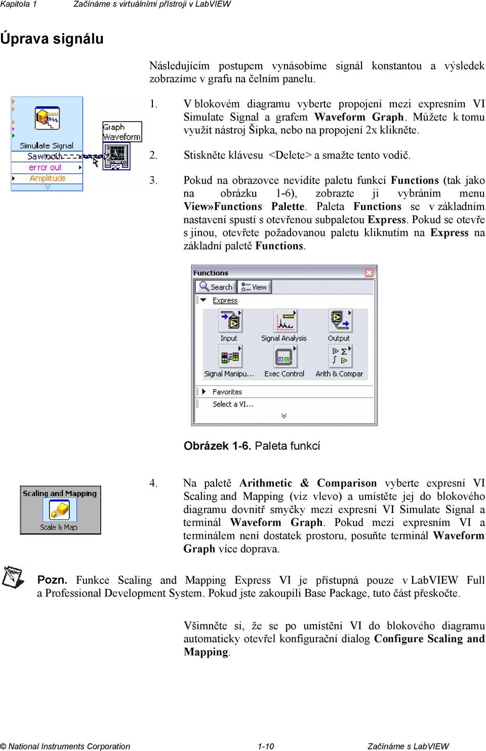 Pokud na obrazovce nevidíte paletu funkcí Functions (tak jako na obrázku 1-6), zobrazte ji vybráním menu View»Functions Palette.