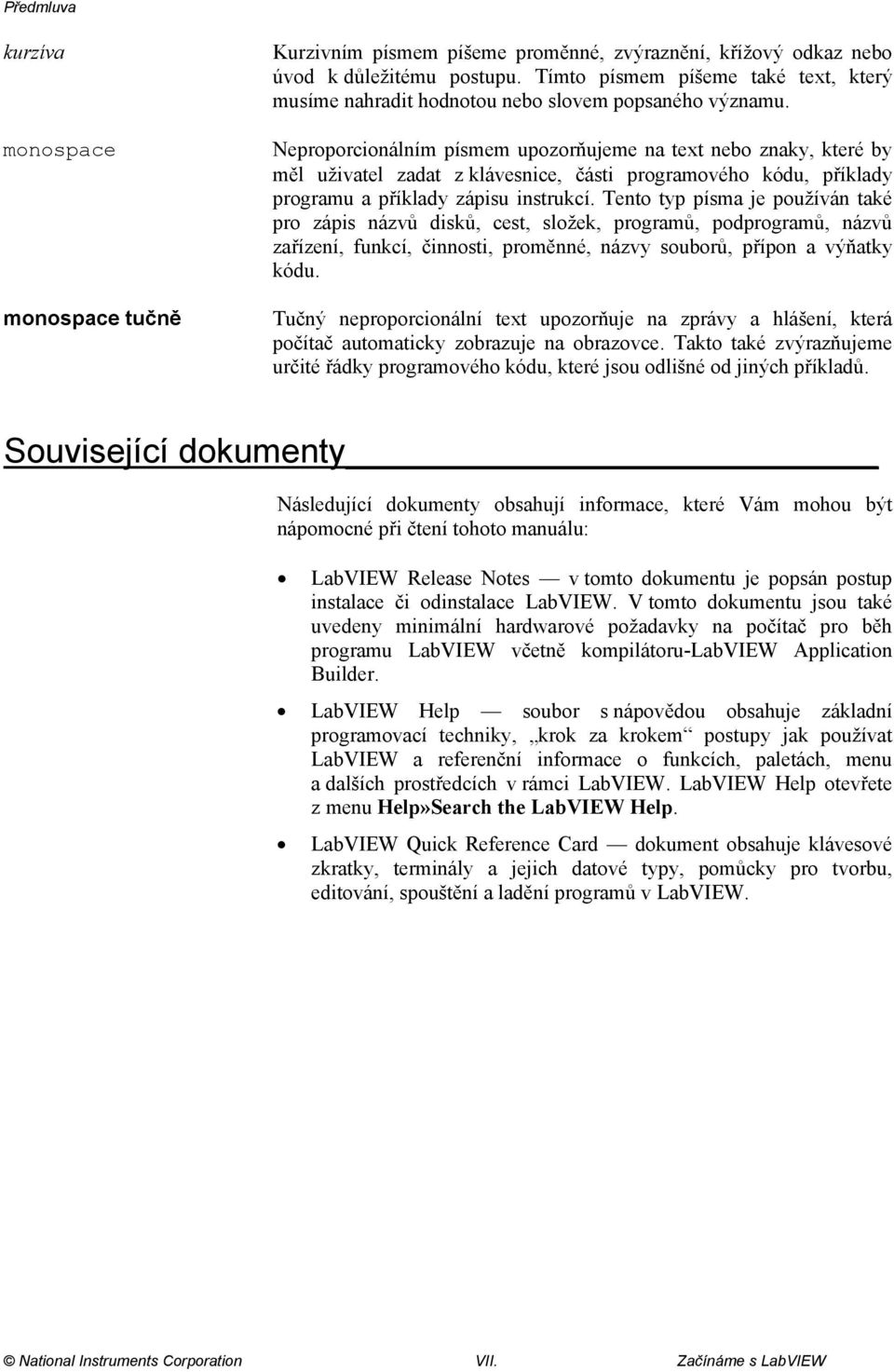 Neproporcionálním písmem upozorňujeme na text nebo znaky, které by měl uživatel zadat z klávesnice, části programového kódu, příklady programu a příklady zápisu instrukcí.
