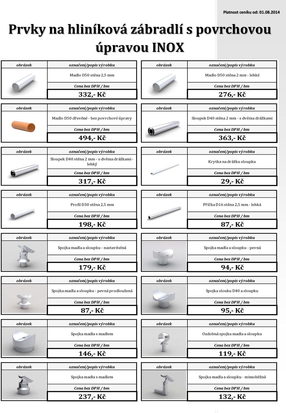 stěna 2 mm - s dvěma drážkami 494,- Kč 363,- Kč Sloupek D40 stěna 2 mm - s dvěma drážkami - lehký Krytka na drážku sloupku 317,- Kč 29,- Kč Profil D30 stěna 2,5 mm Příčka D16 stěna 2,5