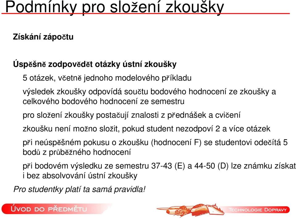 zkoušku není možno složit, pokud student nezodpoví 2 a více otázek při neúspěšném pokusu o zkoušku (hodnocení F) se studentovi odečítá 5 bodů z