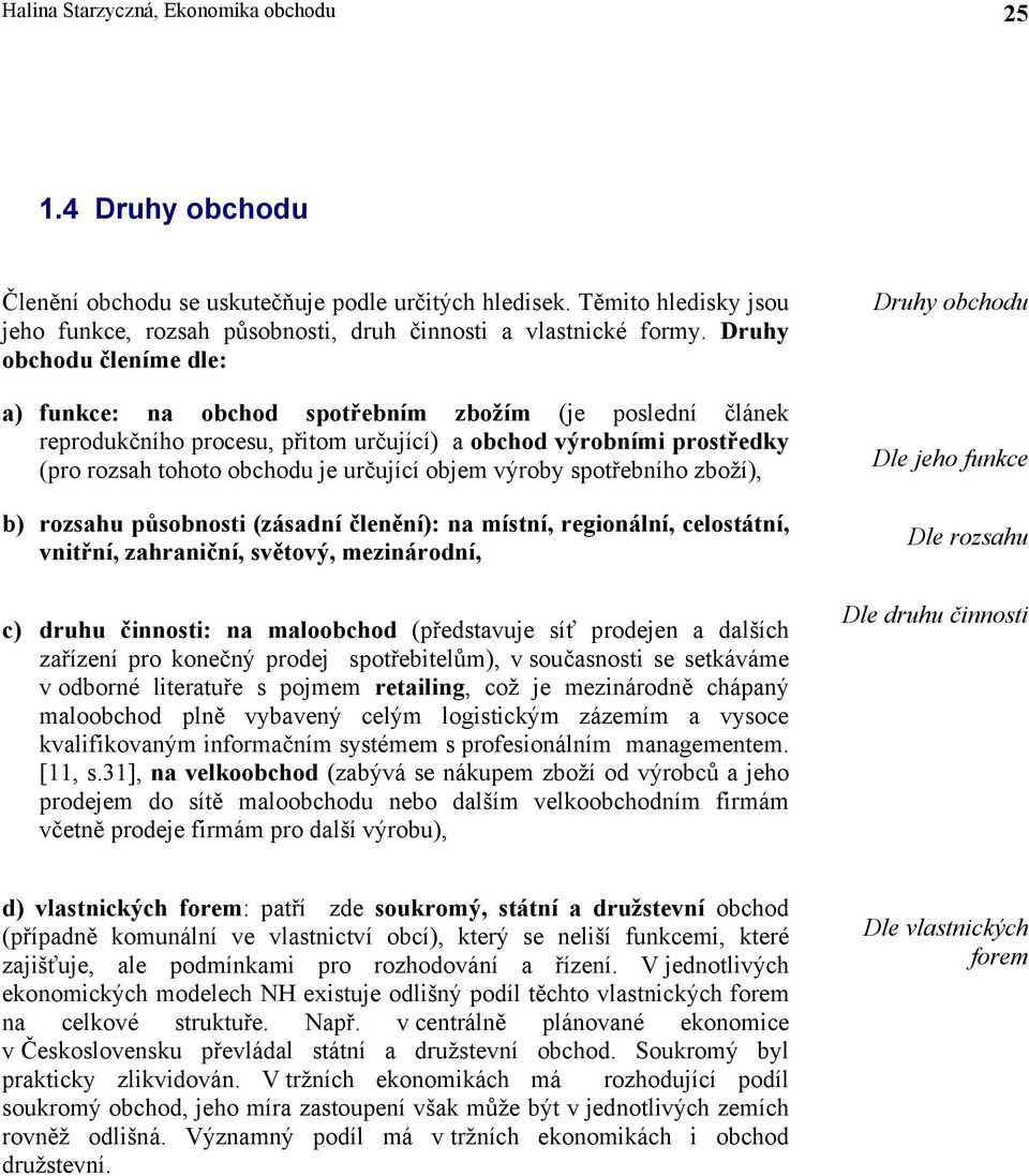objem výroby spotřebního zboží), b) rozsahu působnosti (zásadní členění): na místní, regionální, celostátní, vnitřní, zahraniční, světový, mezinárodní, c) druhu činnosti: na maloobchod (představuje