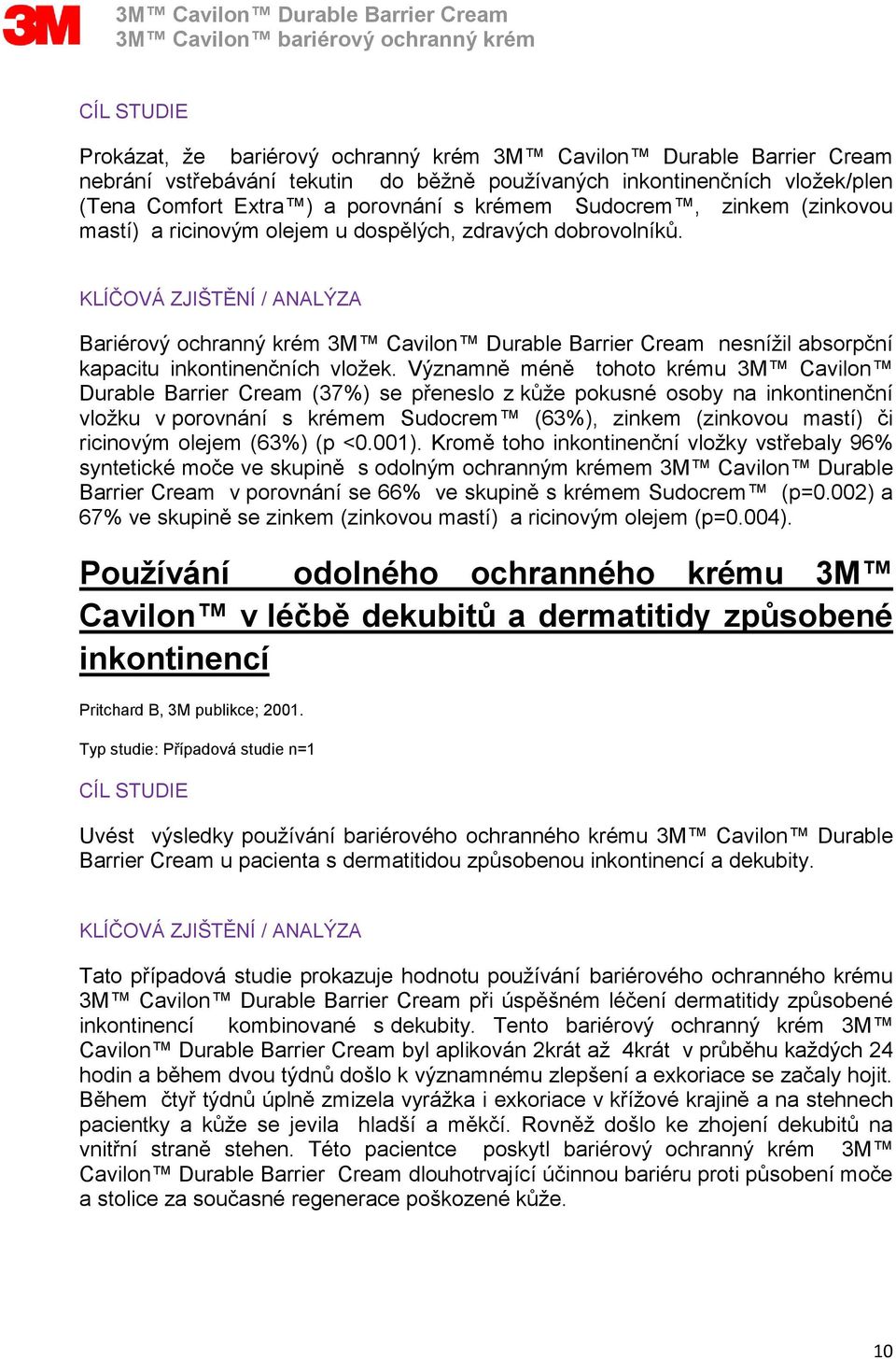 Významně méně tohoto krému 3M Cavilon Durable Barrier Cream (37%) se přeneslo z kůže pokusné osoby na inkontinenční vložku v porovnání s krémem Sudocrem (63%), zinkem (zinkovou mastí) či ricinovým