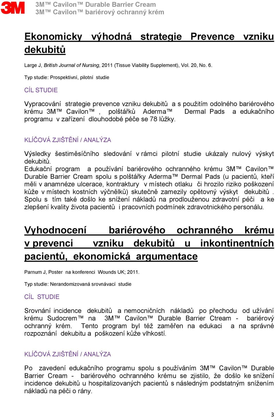 zařízení dlouhodobé péče se 78 lůžky. Výsledky šestiměsíčního sledování v rámci pilotní studie ukázaly nulový výskyt dekubitů.