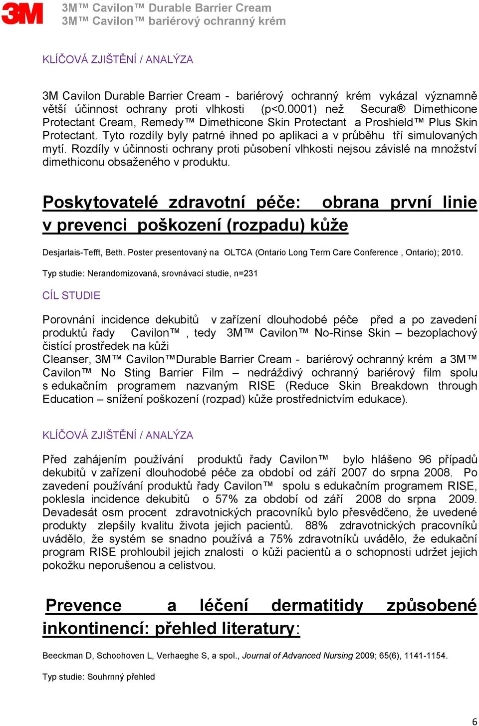 Rozdíly v účinnosti ochrany proti působení vlhkosti nejsou závislé na množství dimethiconu obsaženého v produktu.