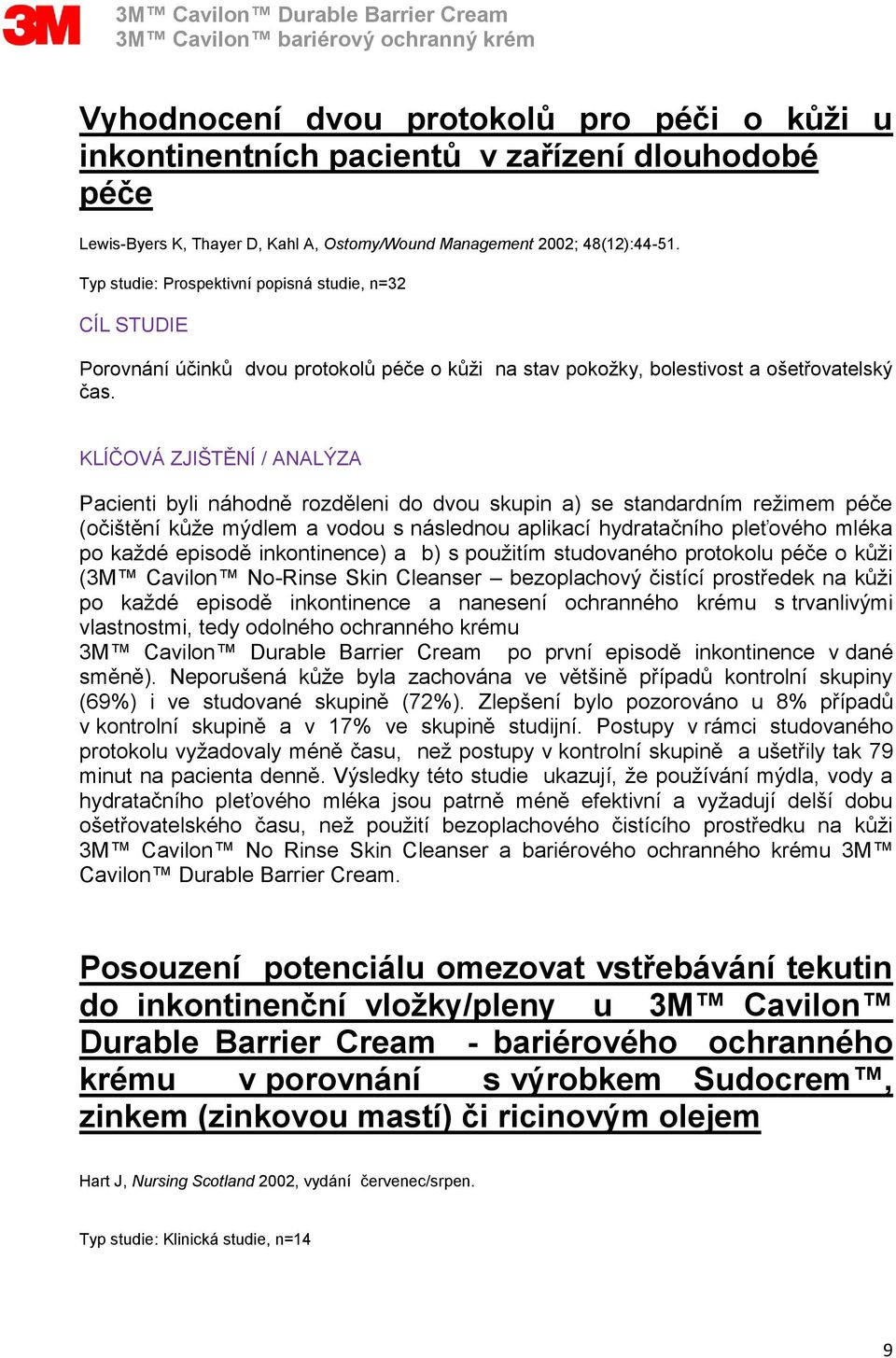 Pacienti byli náhodně rozděleni do dvou skupin a) se standardním režimem péče (očištění kůže mýdlem a vodou s následnou aplikací hydratačního pleťového mléka po každé episodě inkontinence) a b) s