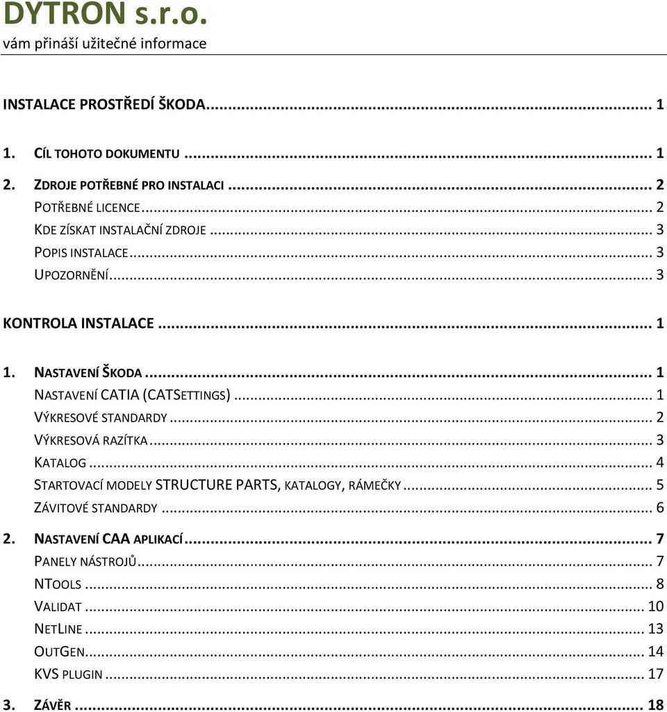 .. 1 NASTAVENÍ CATIA (CATSETTINGS)... 1 VÝKRESOVÉ STANDARDY... 2 VÝKRESOVÁ RAZÍTKA... 3 KATALOG.