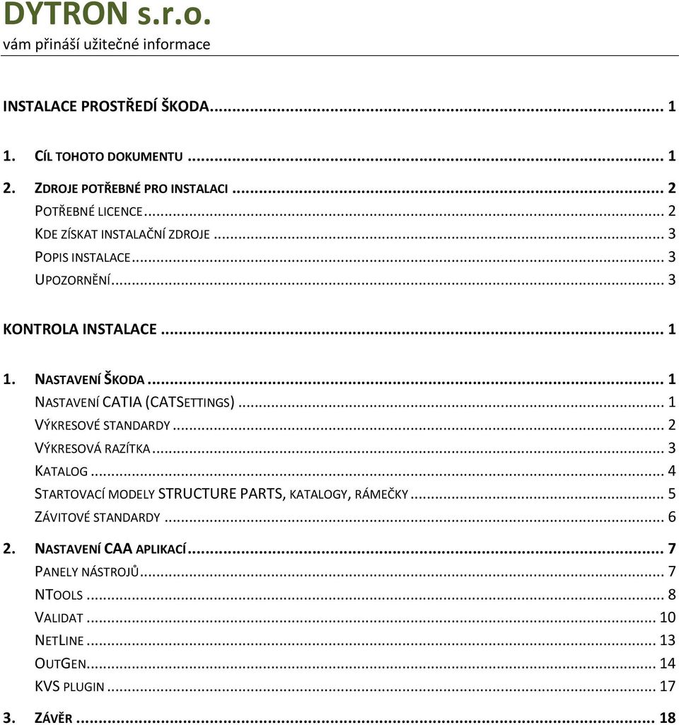 .. 1 NASTAVENÍ CATIA (CATSETTINGS)... 1 VÝKRESOVÉ STANDARDY... 2 VÝKRESOVÁ RAZÍTKA... 3 KATALOG.