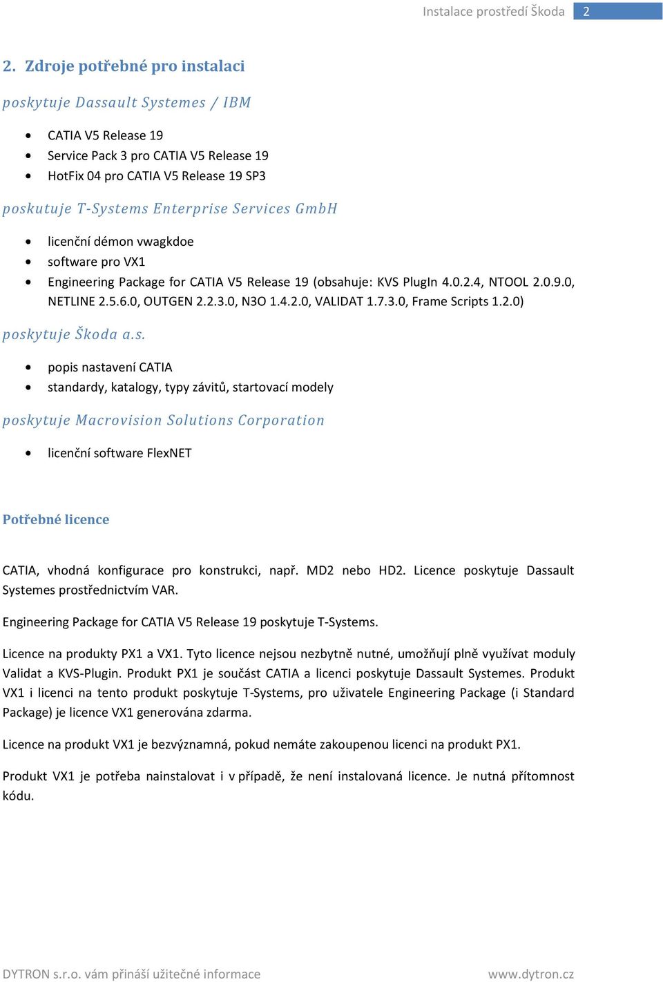 Services GmbH licenční démon vwagkdoe software pro VX1 Engineering Package for CATIA V5 Release 19 (obsahuje: KVS PlugIn 4.0.2.4, NTOOL 2.0.9.0, NETLINE 2.5.6.0, OUTGEN 2.2.3.0, N3O 1.4.2.0, VALIDAT 1.