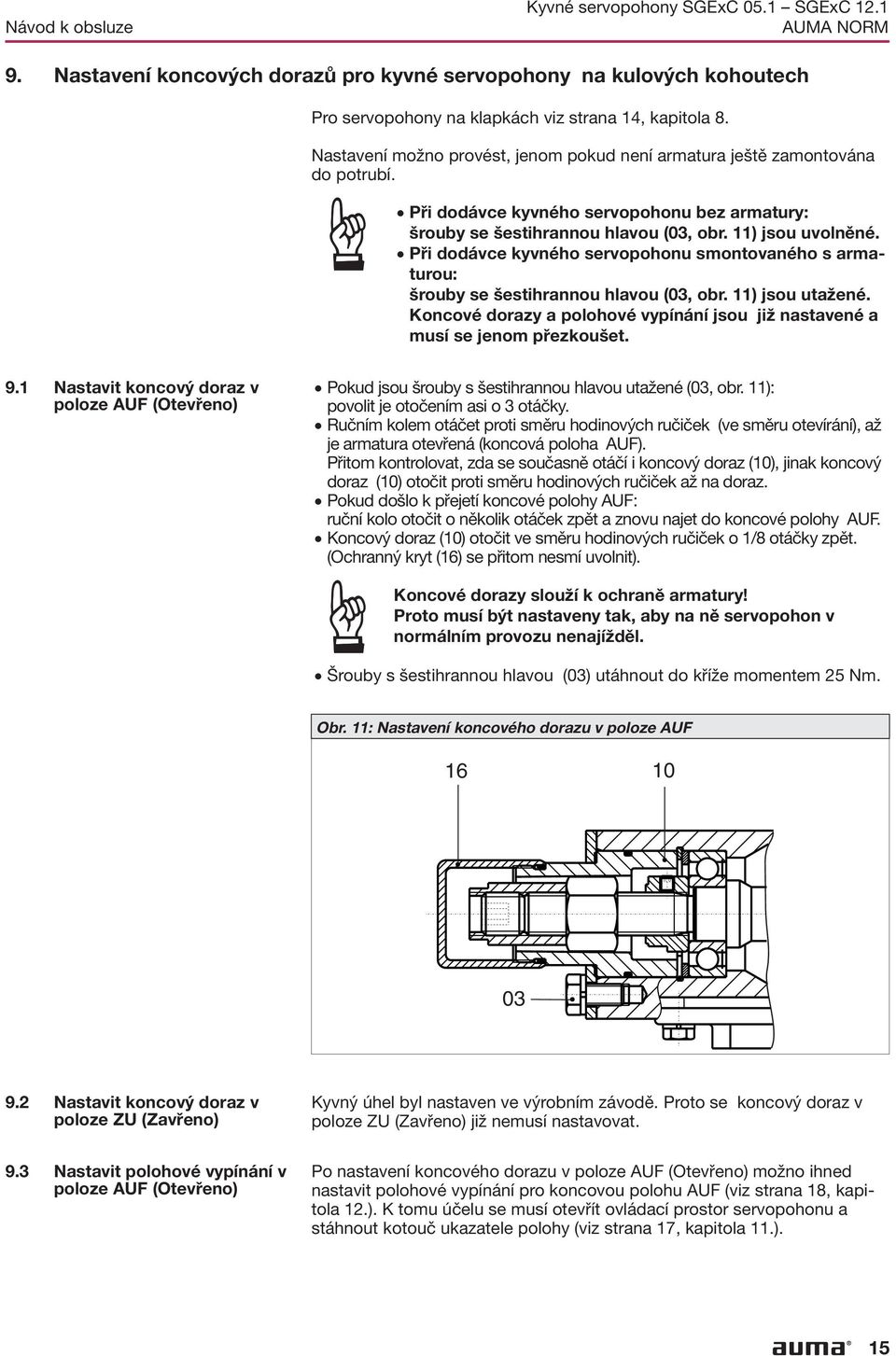 smontovaného s armaturou: šrouby se šestihrannou hlavou (03, obr 11) jsou utažené Koncové dorazy a polohové vypínání jsou již nastavené a musí se jenom přezkoušet 91 Nastavit koncový doraz v Pokud