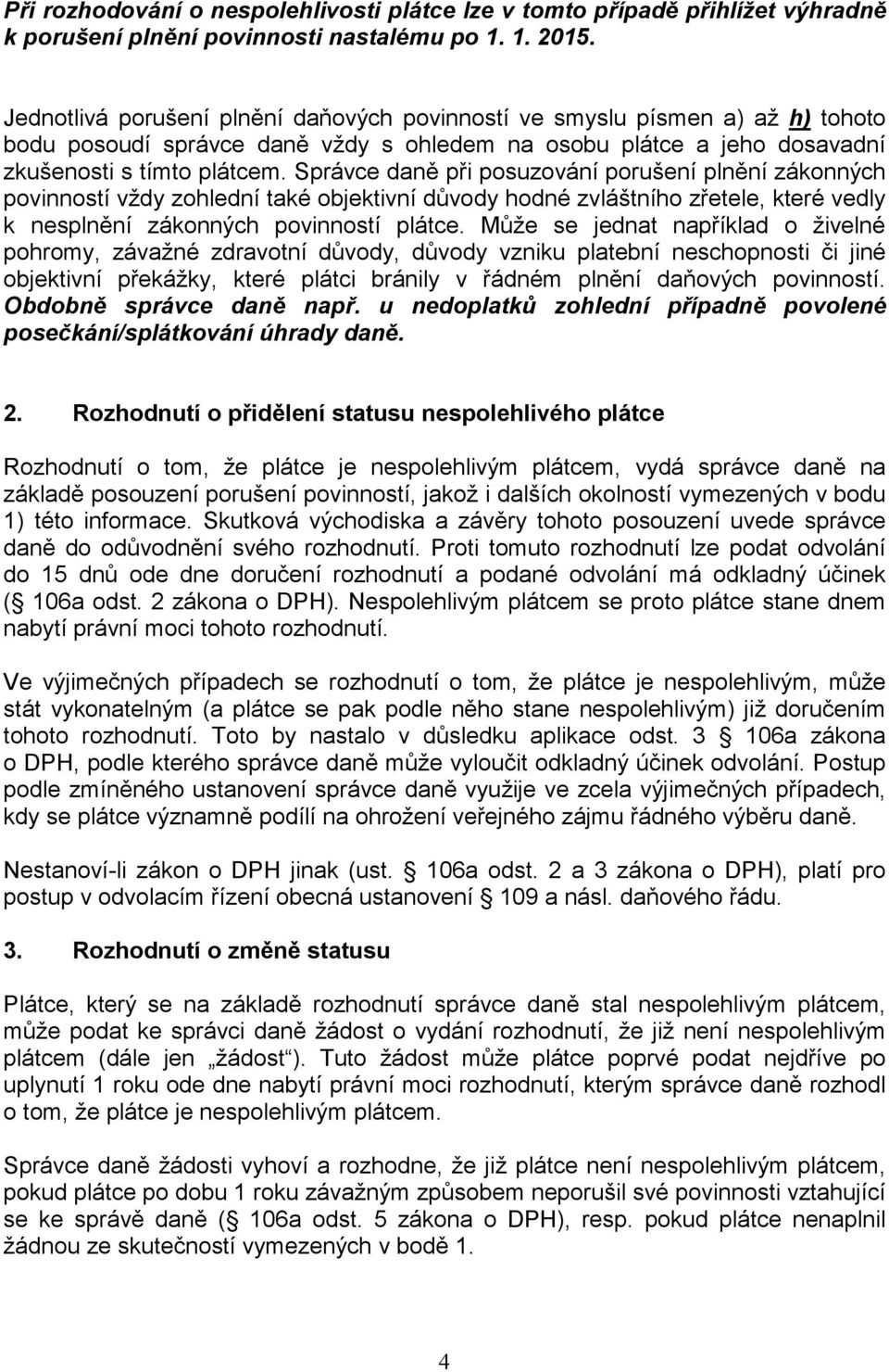 Správce daně při posuzování porušení plnění zákonných povinností vždy zohlední také objektivní důvody hodné zvláštního zřetele, které vedly k nesplnění zákonných povinností plátce.
