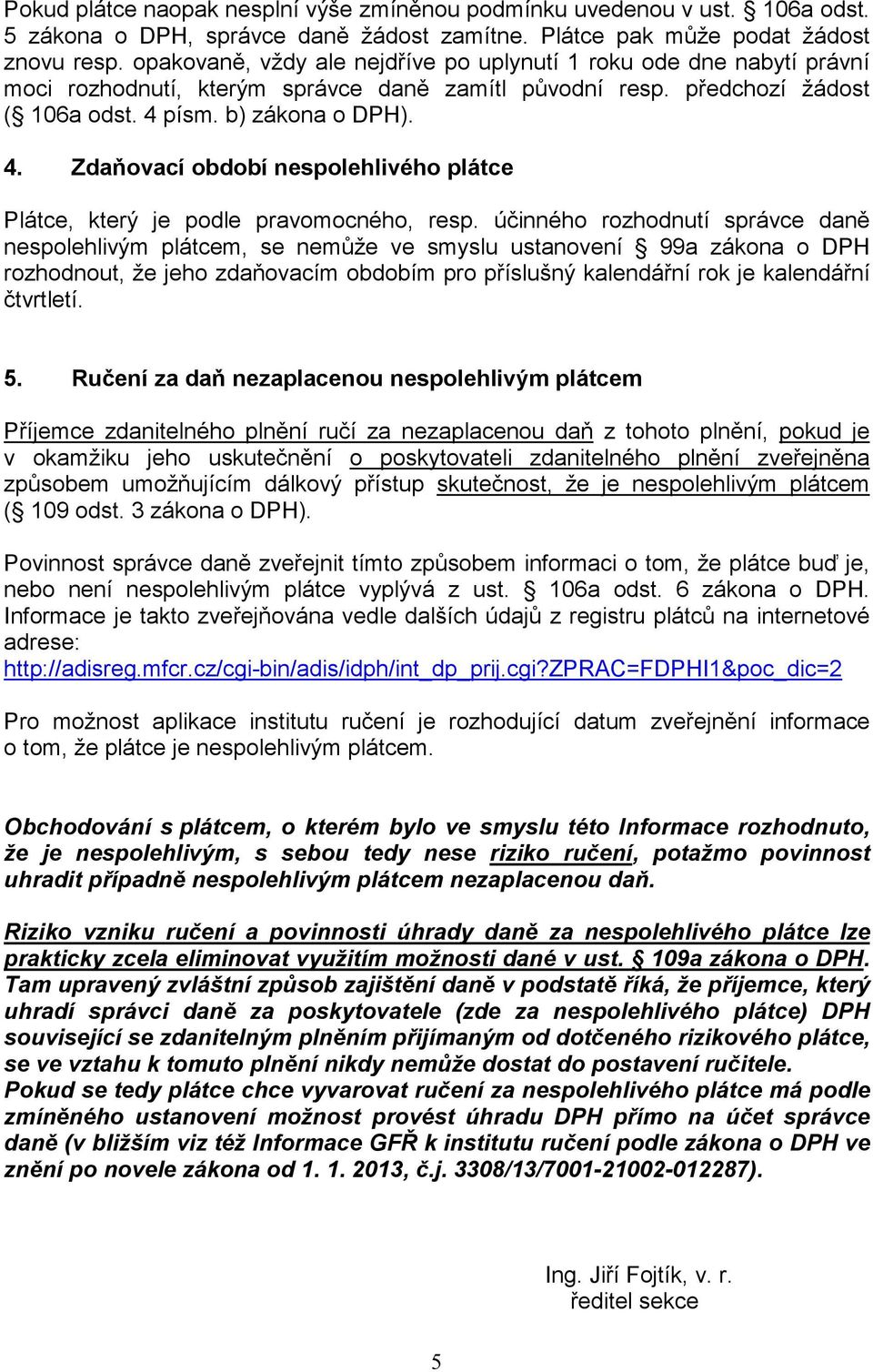 písm. b) zákona o DPH). 4. Zdaňovací období nespolehlivého plátce Plátce, který je podle pravomocného, resp.