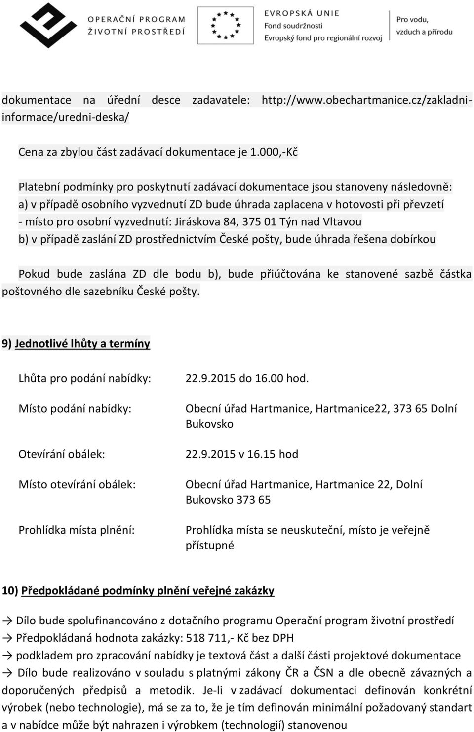 vyzvednutí: Jiráskova 84, 375 01 Týn nad Vltavou b) v případě zaslání ZD prostřednictvím České pošty, bude úhrada řešena dobírkou Pokud bude zaslána ZD dle bodu b), bude přiúčtována ke stanovené