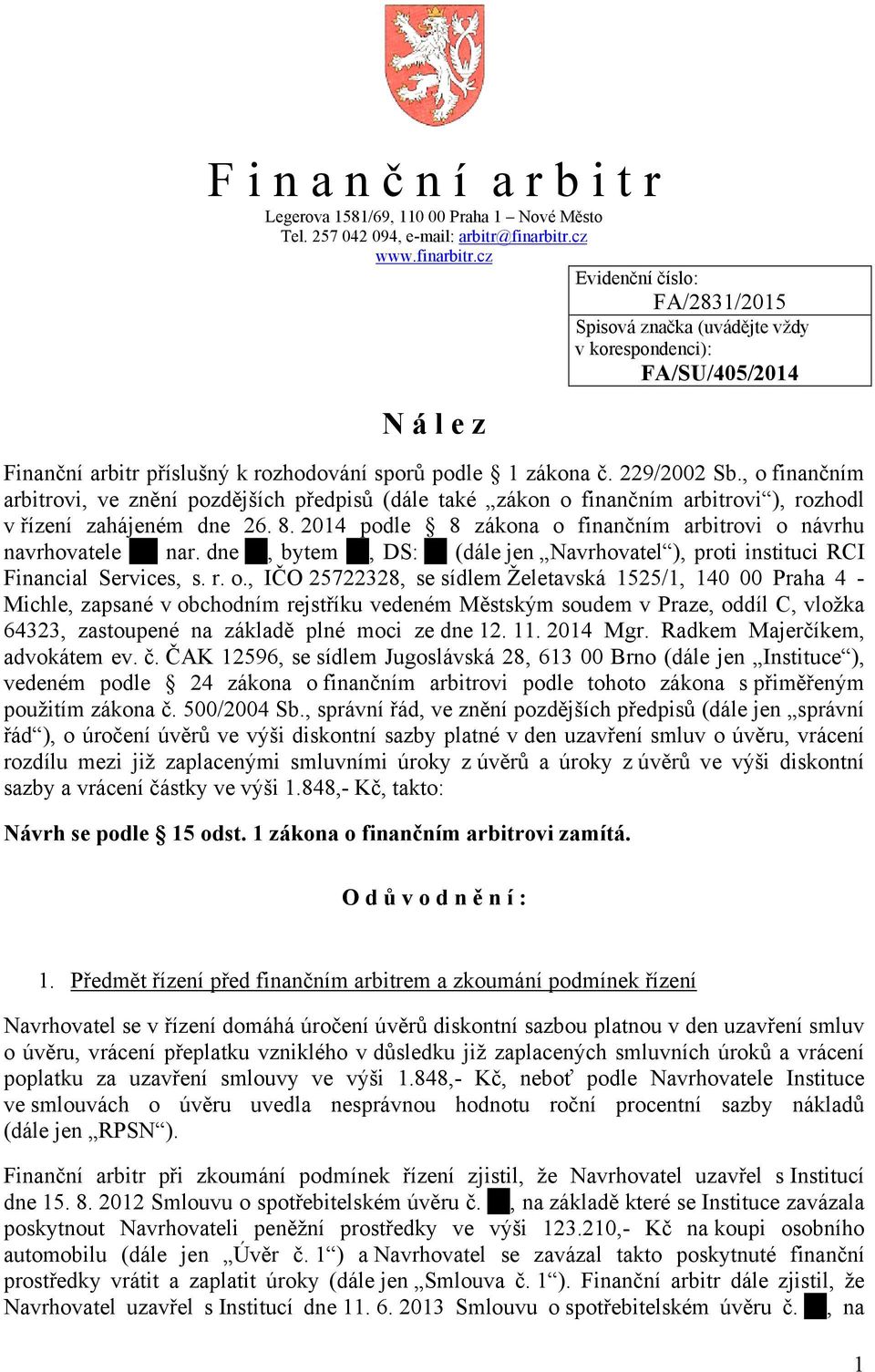 , o finančním arbitrovi, ve znění pozdějších předpisů (dále také zákon o finančním arbitrovi ), rozhodl v řízení zahájeném dne 26. 8.