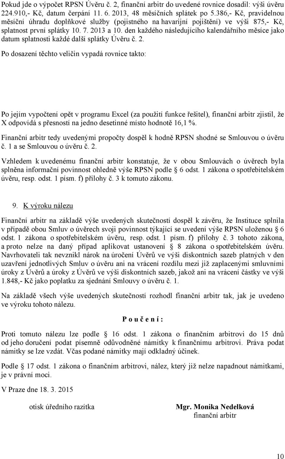 den každého následujícího kalendářního měsíce jako datum splatnosti každé další splátky Úvěru č. 2.