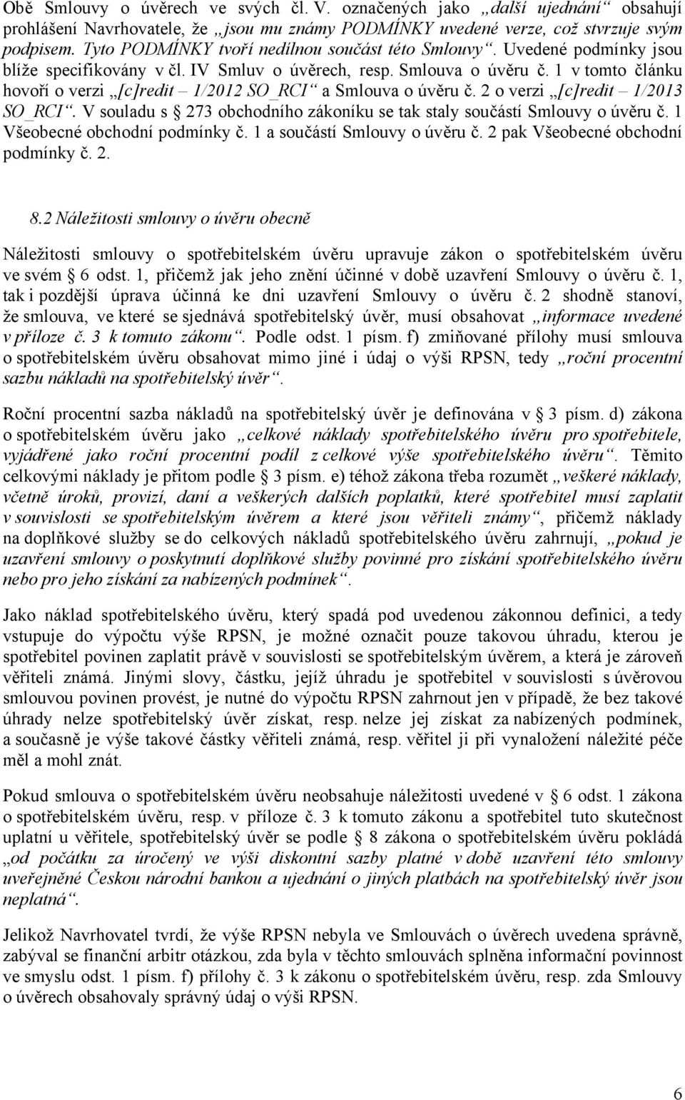 1 v tomto článku hovoří o verzi [c]redit 1/2012 SO_RCI a Smlouva o úvěru č. 2 o verzi [c]redit 1/2013 SO_RCI. V souladu s 273 obchodního zákoníku se tak staly součástí Smlouvy o úvěru č.