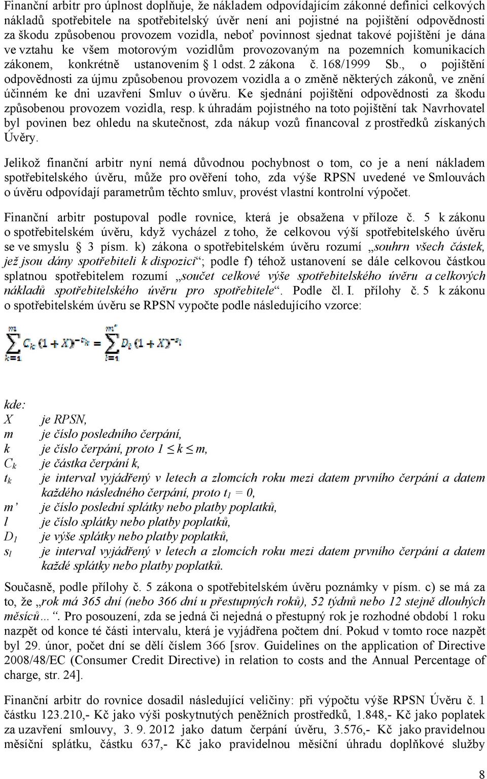 168/1999 Sb., o pojištění odpovědnosti za újmu způsobenou provozem vozidla a o změně některých zákonů, ve znění účinném ke dni uzavření Smluv o úvěru.