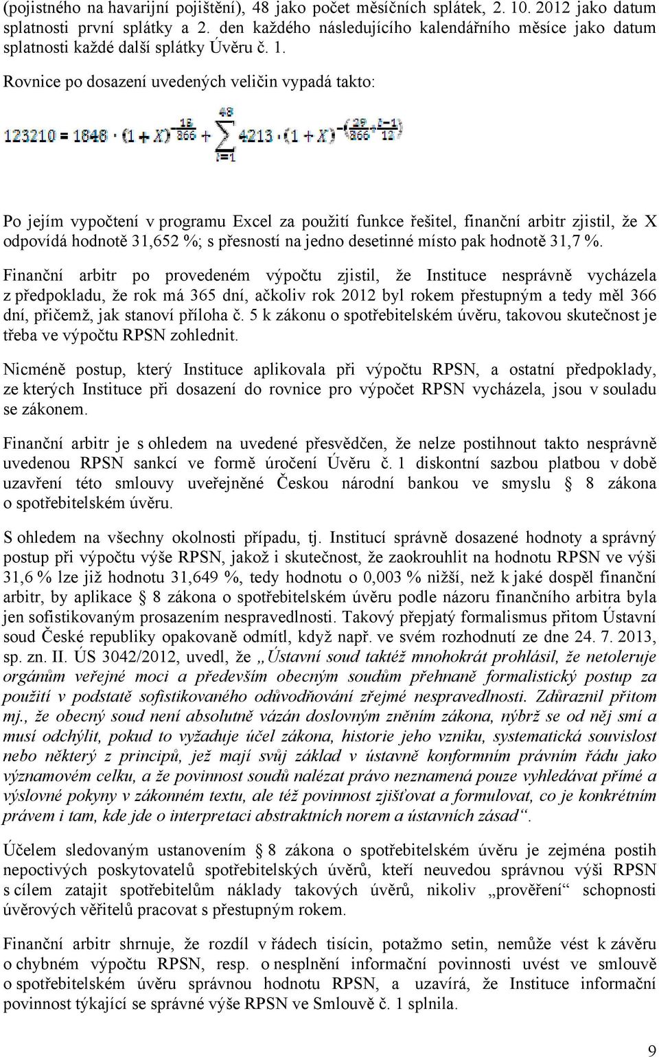 Rovnice po dosazení uvedených veličin vypadá takto: Po jejím vypočtení v programu Excel za použití funkce řešitel, finanční arbitr zjistil, že X odpovídá hodnotě 31,652 %; s přesností na jedno