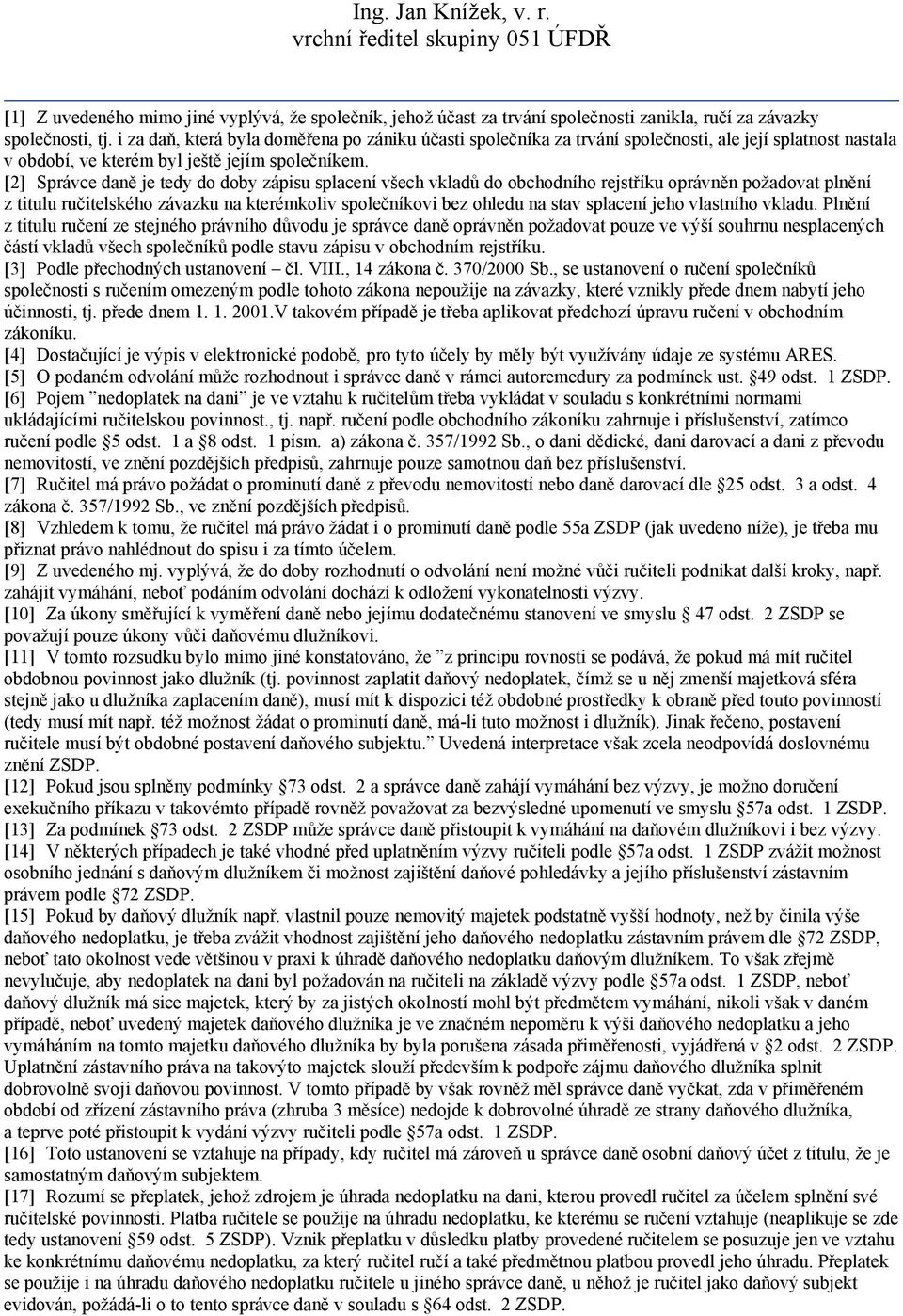 [2] Správce daně je tedy do doby zápisu splacení všech vkladů do obchodního rejstříku oprávněn požadovat plnění z titulu ručitelského závazku na kterémkoliv společníkovi bez ohledu na stav splacení