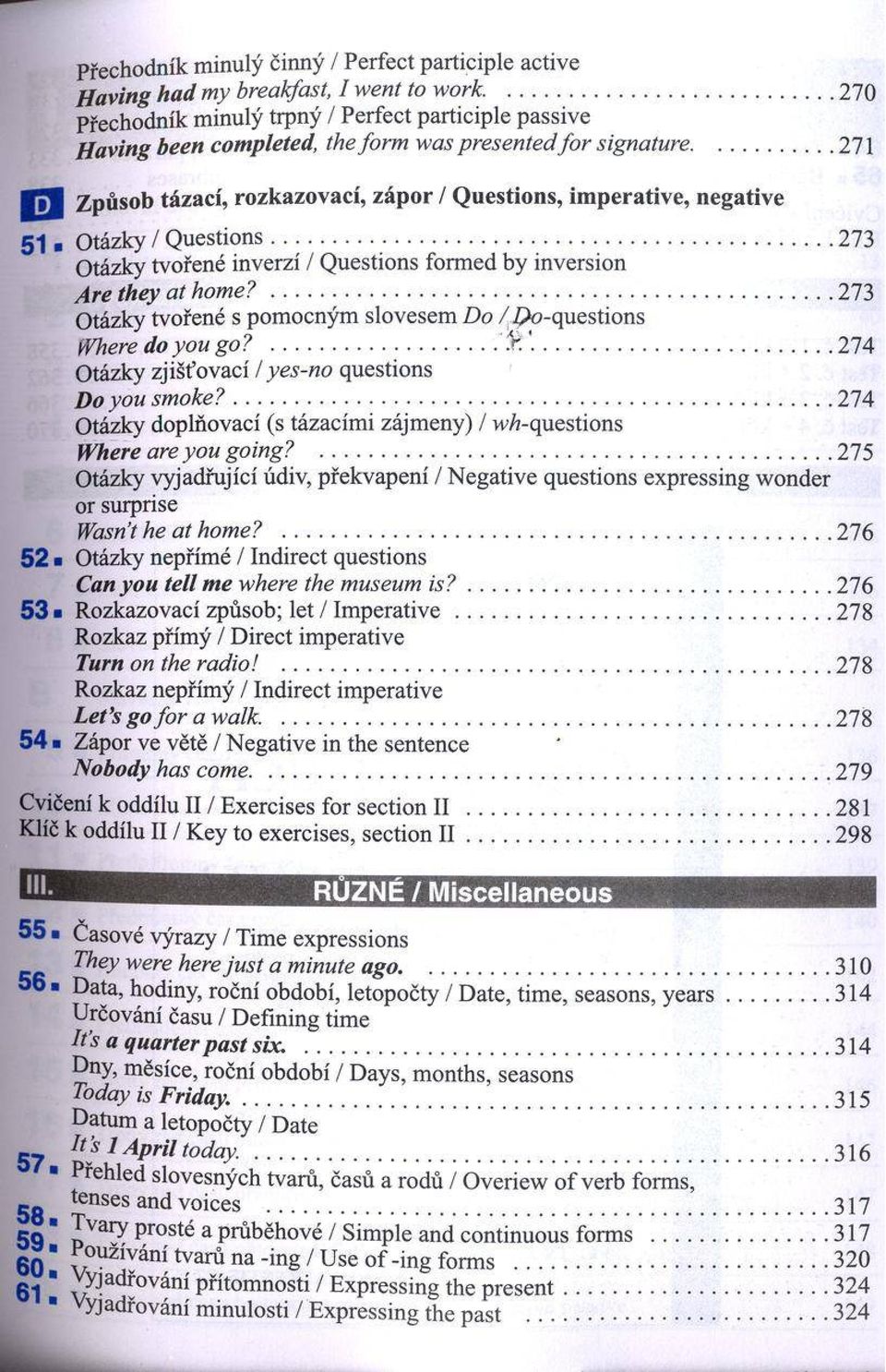 ..271 у Д způsob tázací, rozkazovací, zápor / Questions, imperative, negative 51 Otázky / Q uestions...273 Otázky tvořené inverzí / Q uestions form ed by inversion A re they at h o m e?