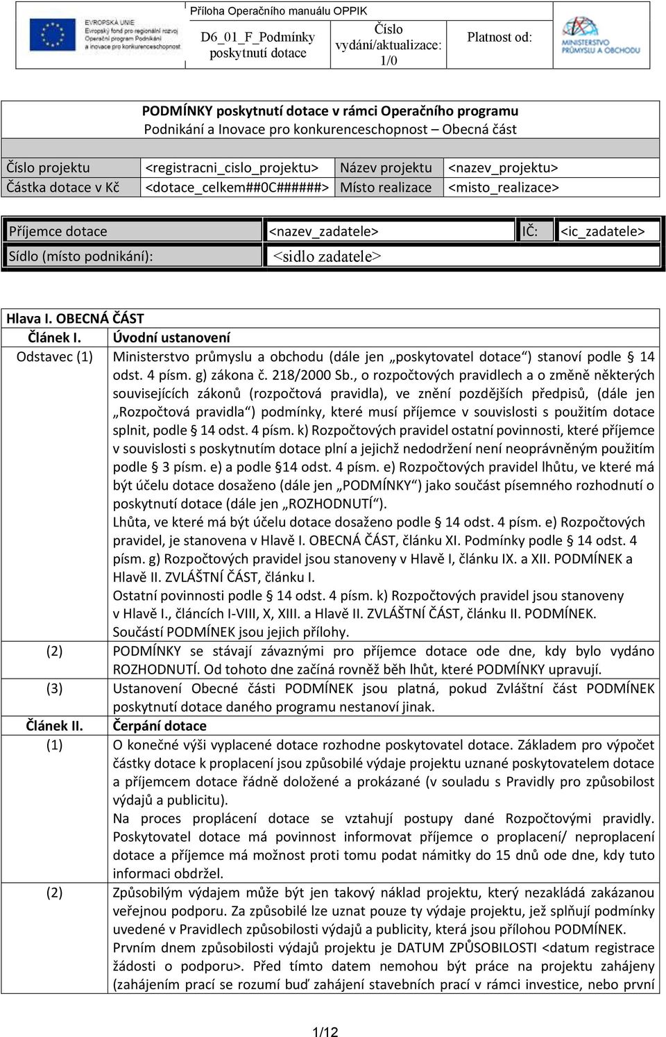 Úvodní ustanovení Odstavec (1) Ministerstvo průmyslu a obchodu (dále jen poskytovatel dotace ) stanoví podle 14 odst. 4 písm. g) zákona č. 218/2000 Sb.
