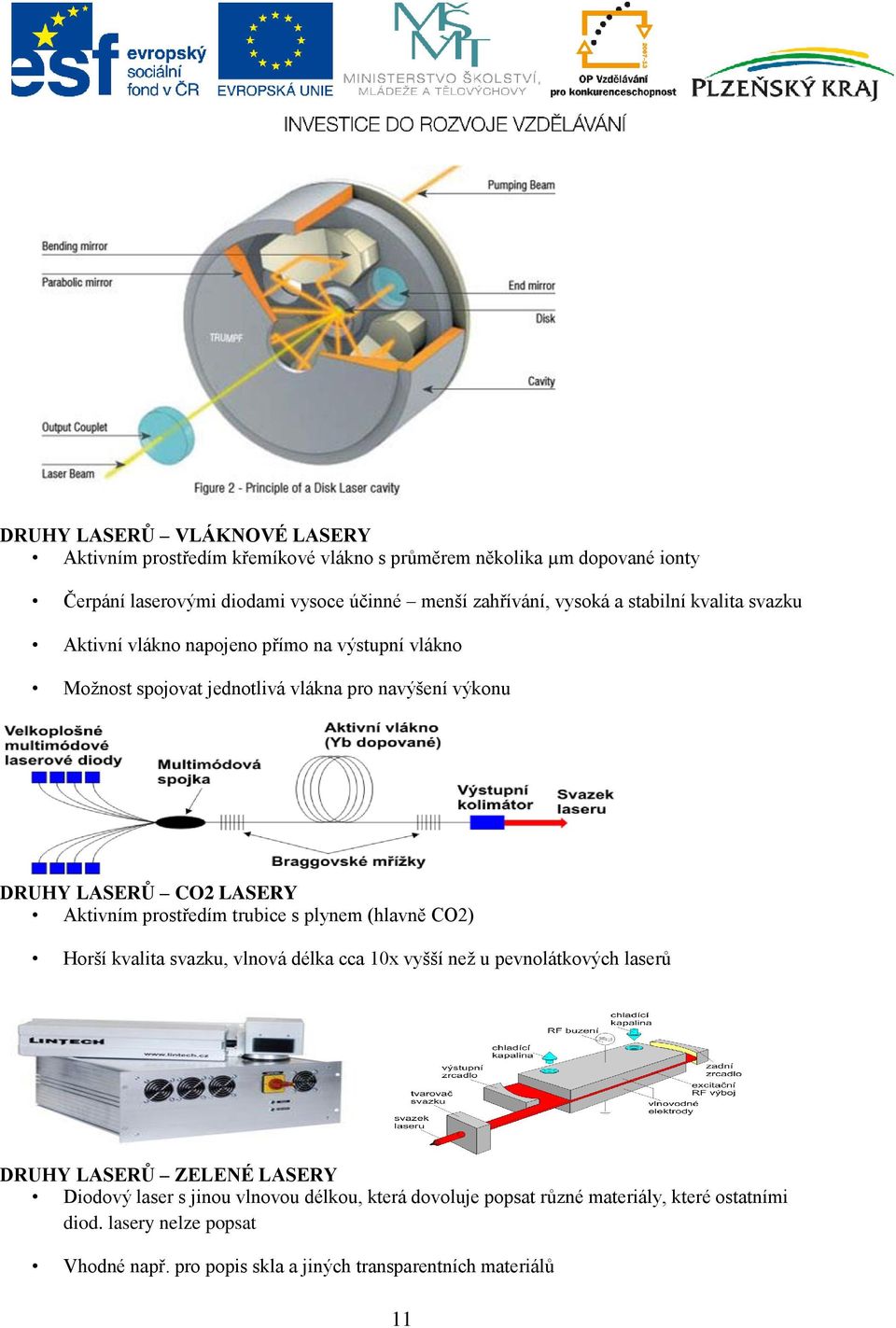 Aktivním prostředím trubice s plynem (hlavně CO2) Horší kvalita svazku, vlnová délka cca 10x vyšší než u pevnolátkových laserů DRUHY LASERŮ ZELENÉ LASERY Diodový