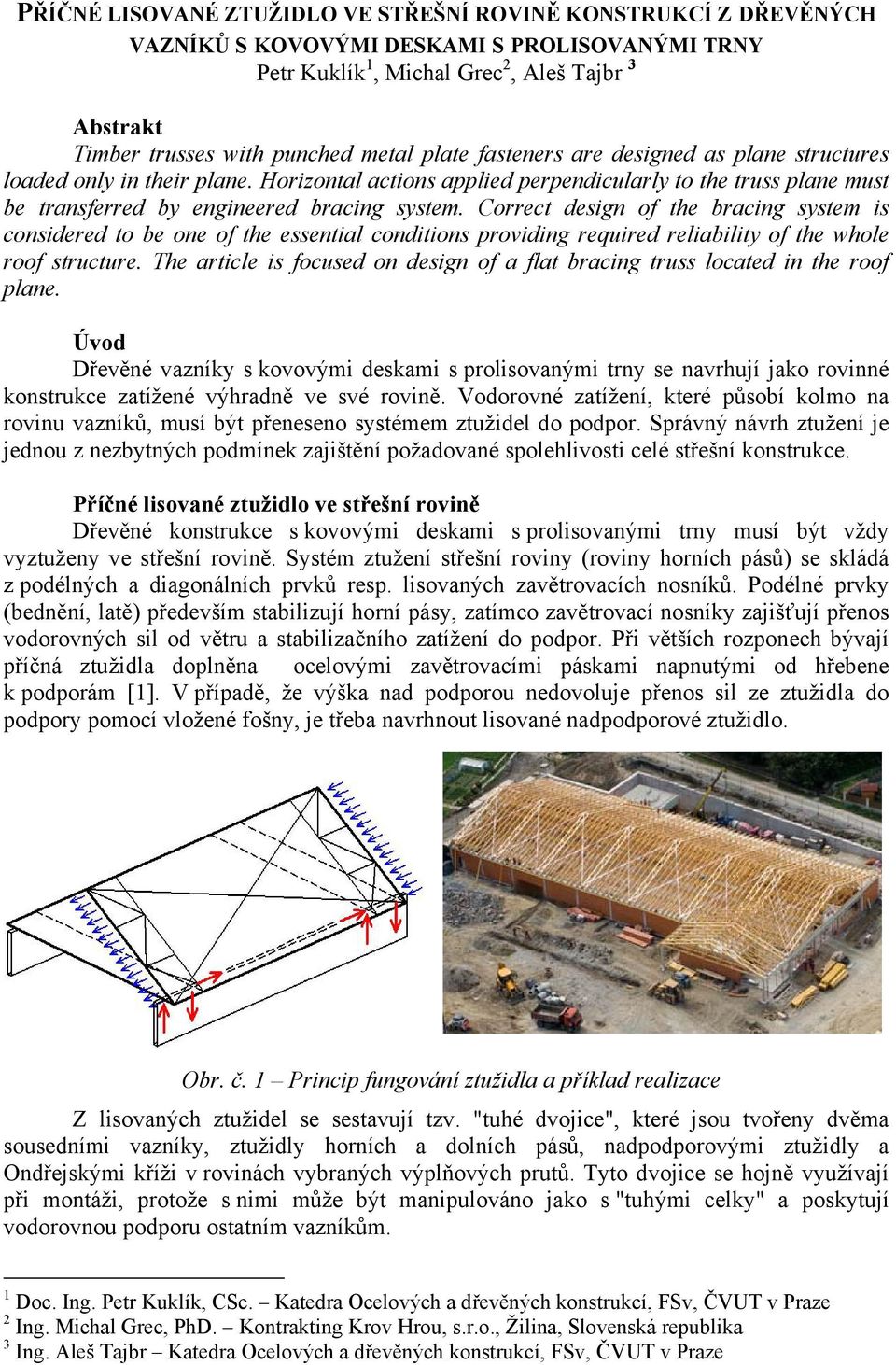 Correct design of the bracing system is considered to be one of the essentia conditions providing required reiabiity of the whoe roof structure.