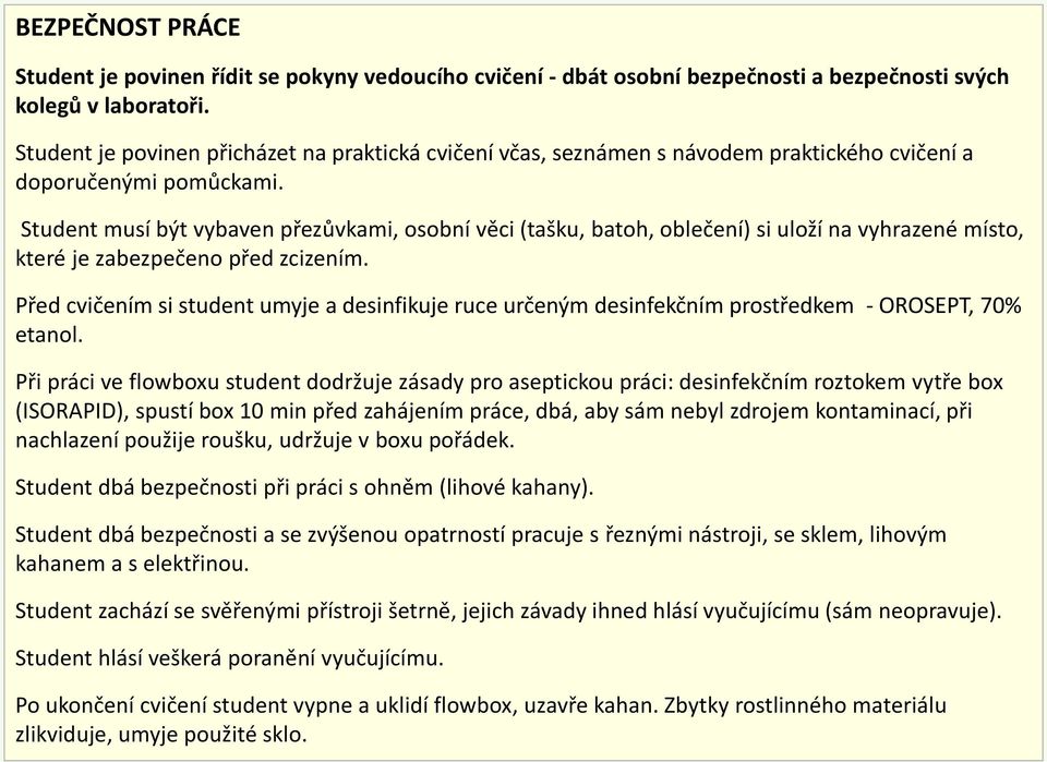 Student musí být vybaven přezůvkami, osobní věci (tašku, batoh, oblečení) si uloží na vyhrazené místo, které je zabezpečeno před zcizením.