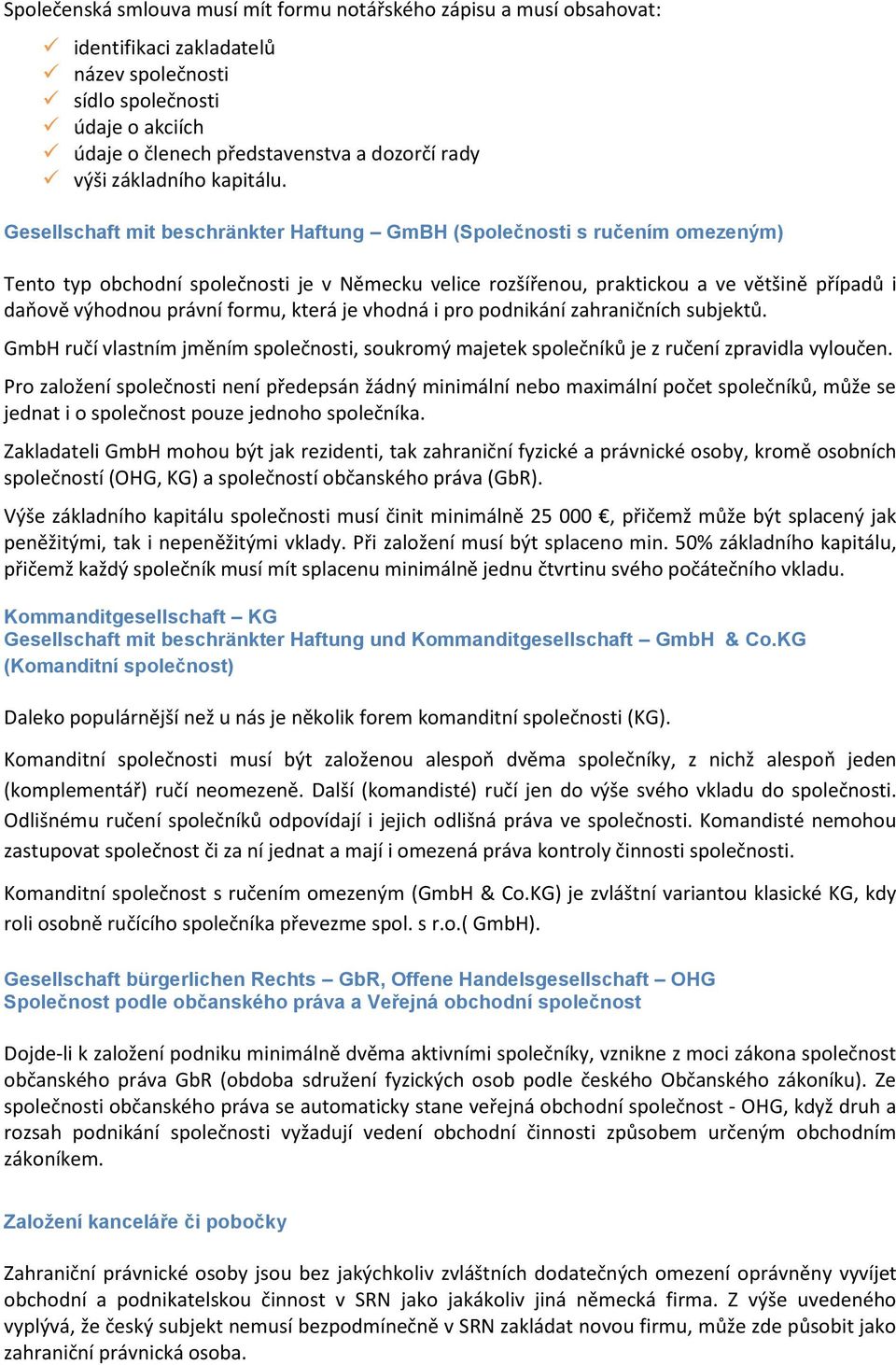 Gesellschaft mit beschränkter Haftung GmBH (Společnosti s ručením omezeným) Tento typ obchodní společnosti je v Německu velice rozšířenou, praktickou a ve většině případů i daňově výhodnou právní