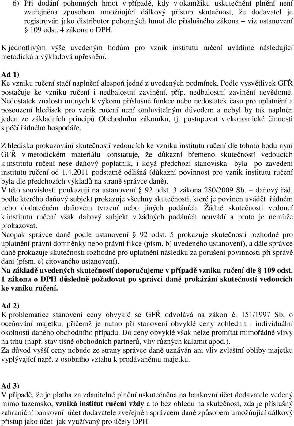 Ad 1) Ke vzniku ručení stačí naplnění alespoň jedné z uvedených podmínek. Podle vysvětlivek GFŘ postačuje ke vzniku ručení i nedbalostní zavinění, příp. nedbalostní zavinění nevědomé.