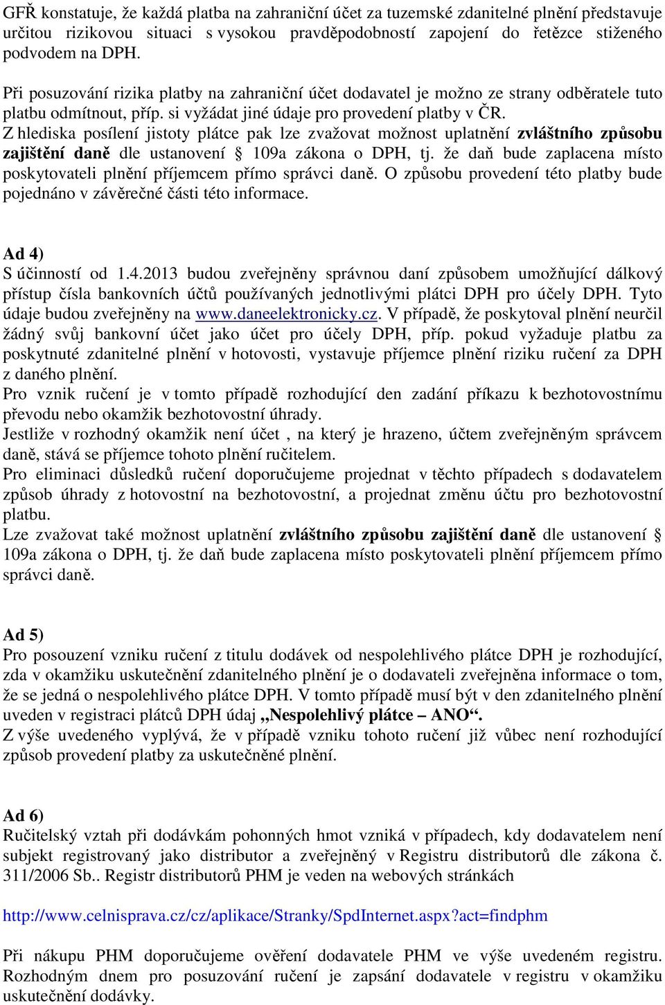 Z hlediska posílení jistoty plátce pak lze zvažovat možnost uplatnění zvláštního způsobu zajištění daně dle ustanovení 109a zákona o DPH, tj.
