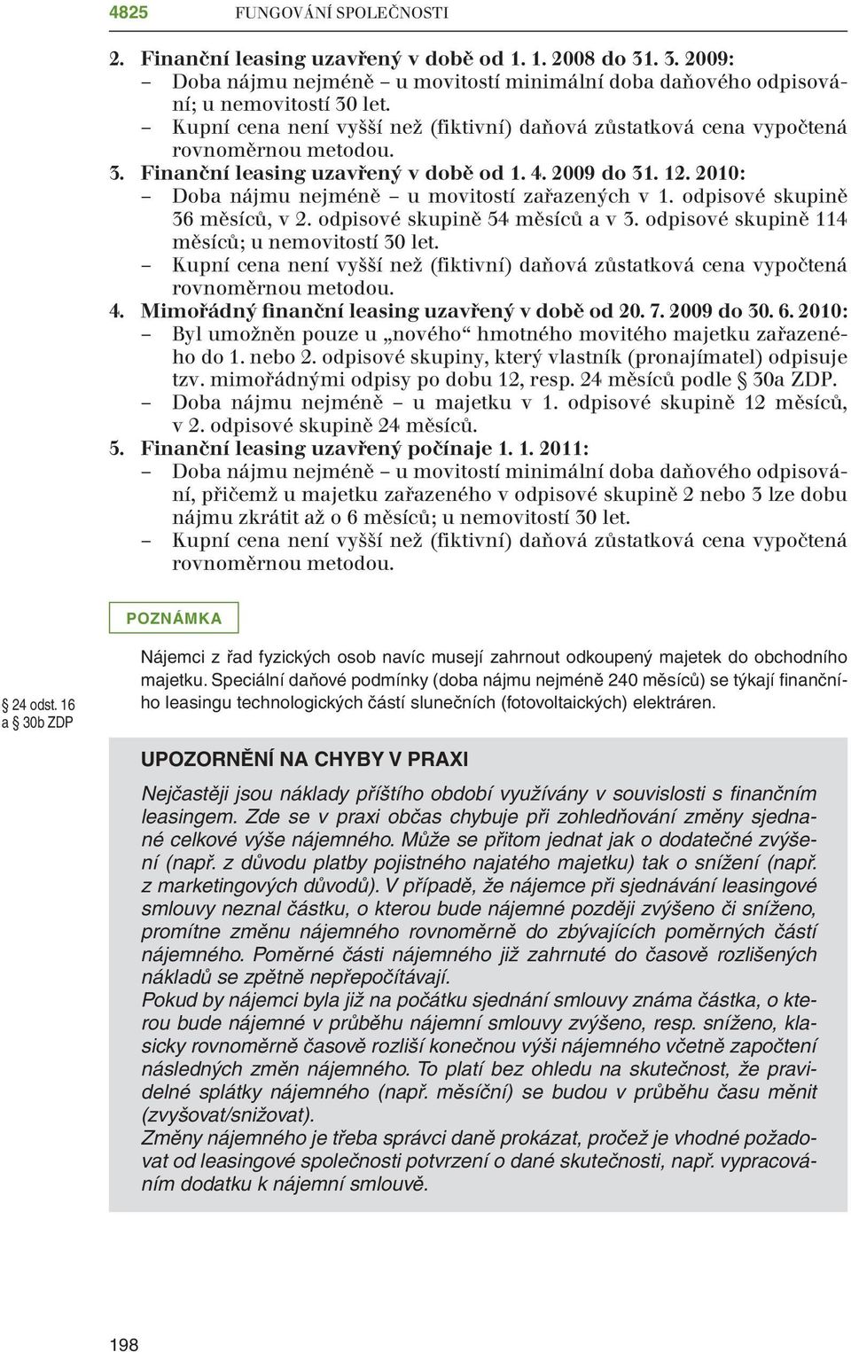 Mimořádný finanční leasing uzavřený v době od 20. 7. 2009 do 30. 6. 2010: Byl umožněn pouze u nového hmotného movitého majetku zařazeného do 1. nebo 2.