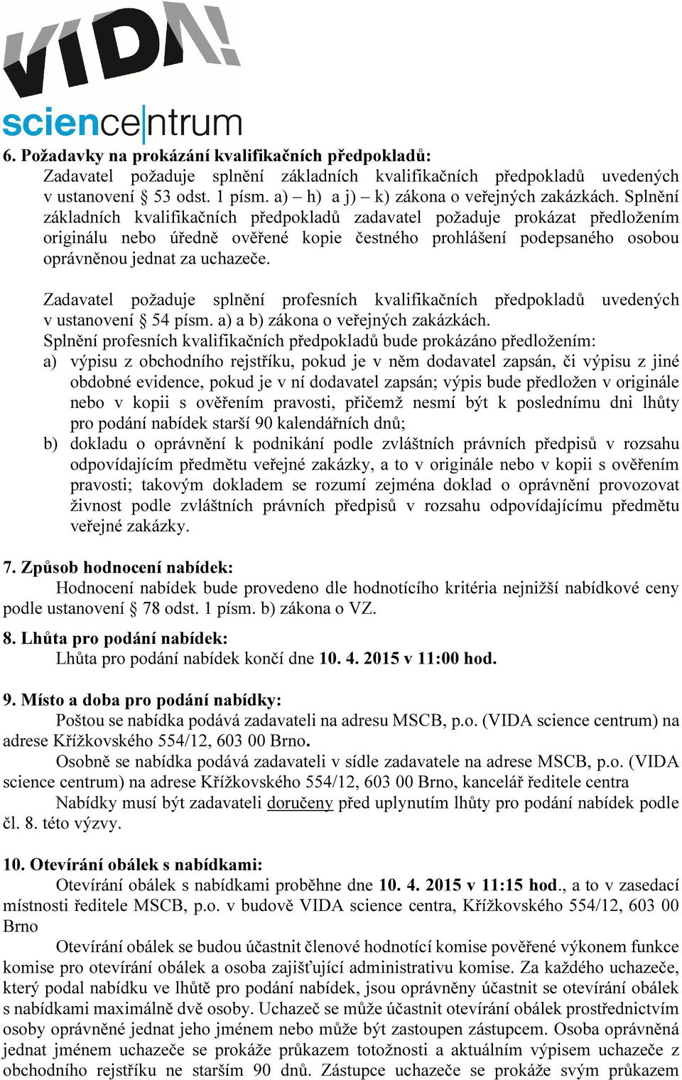 Splnění základních kvalifikačních předpokladů zadavatel požaduje prokázat předložením originálu nebo úředně ověřené kopie čestného prohlášení podepsaného osobou oprávněnou jednat za uchazeče.