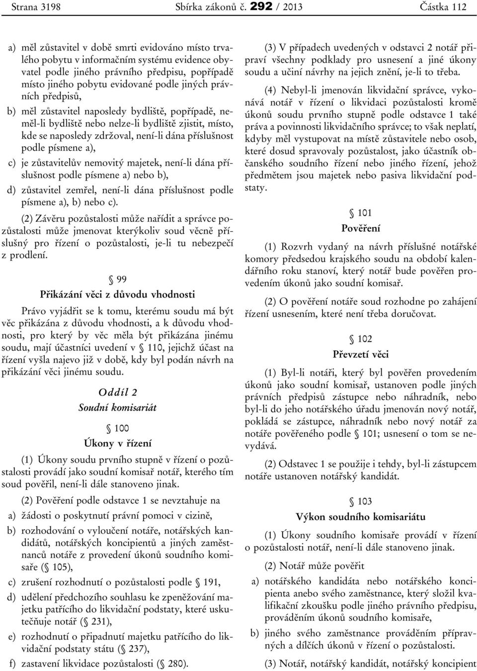 podle jiných právních předpisů, b) měl zůstavitel naposledy bydliště, popřípadě, neměl-li bydliště nebo nelze-li bydliště zjistit, místo, kde se naposledy zdržoval, není-li dána příslušnost podle