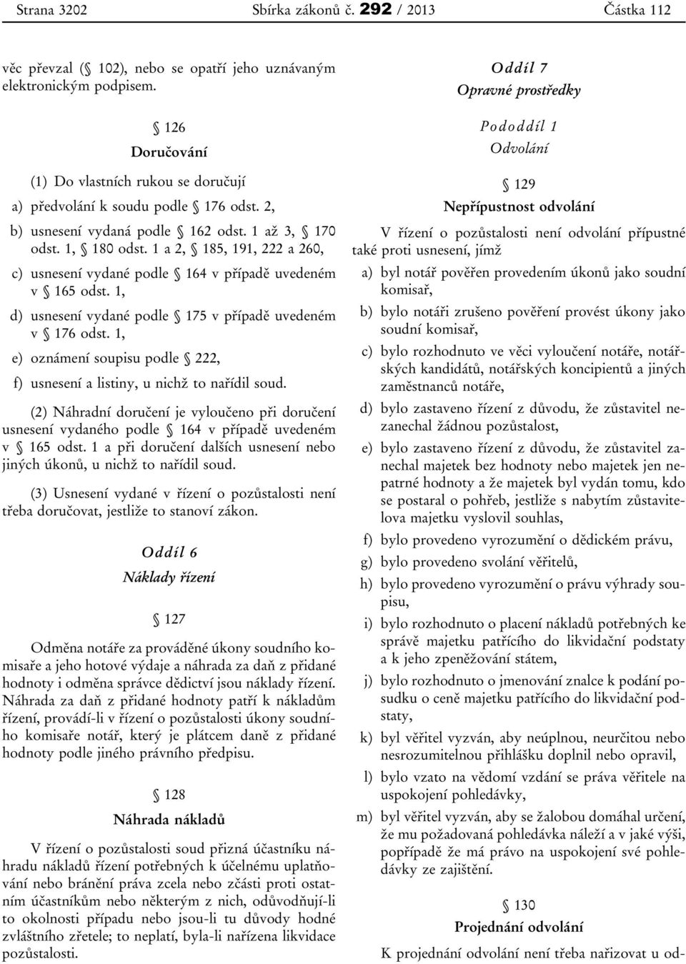 1 a 2, 185, 191, 222 a 260, c) usnesení vydané podle 164 v případě uvedeném v 165 odst. 1, d) usnesení vydané podle 175 v případě uvedeném v 176 odst.