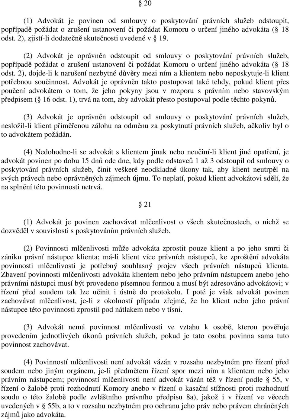 (2) Advokát je oprávněn odstoupit od smlouvy o poskytování právních služeb, popřípadě požádat o zrušení ustanovení či požádat Komoru o určení jiného advokáta ( 18 odst.