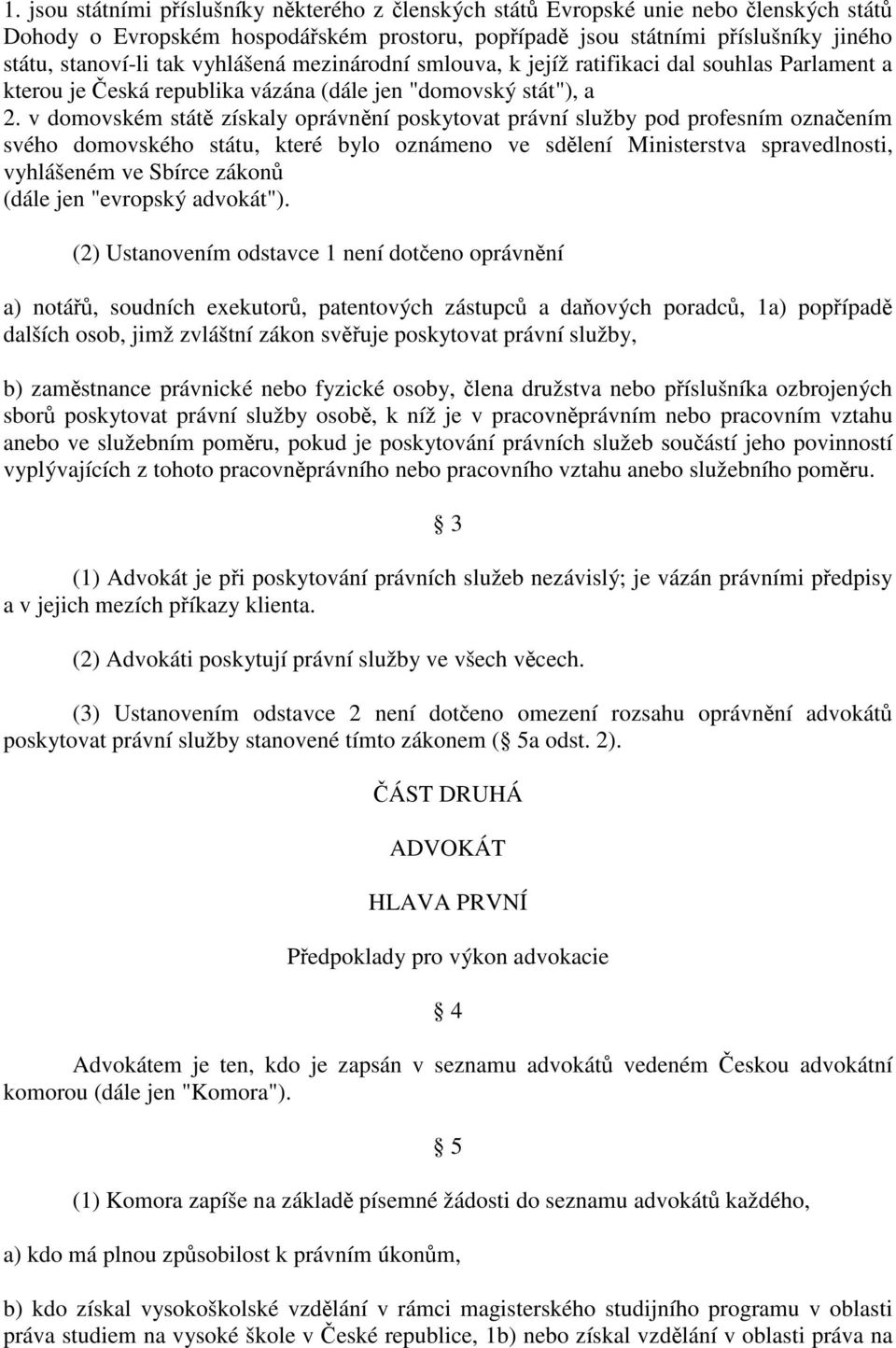 v domovském státě získaly oprávnění poskytovat právní služby pod profesním označením svého domovského státu, které bylo oznámeno ve sdělení Ministerstva spravedlnosti, vyhlášeném ve Sbírce zákonů