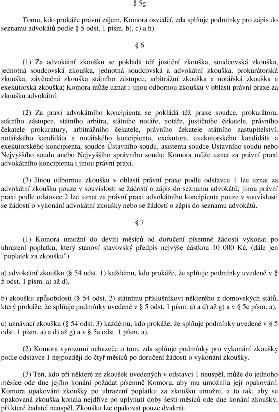 zástupce, arbitrážní zkouška a notářská zkouška a exekutorská zkouška; Komora může uznat i jinou odbornou zkoušku v oblasti právní praxe za zkoušku advokátní.