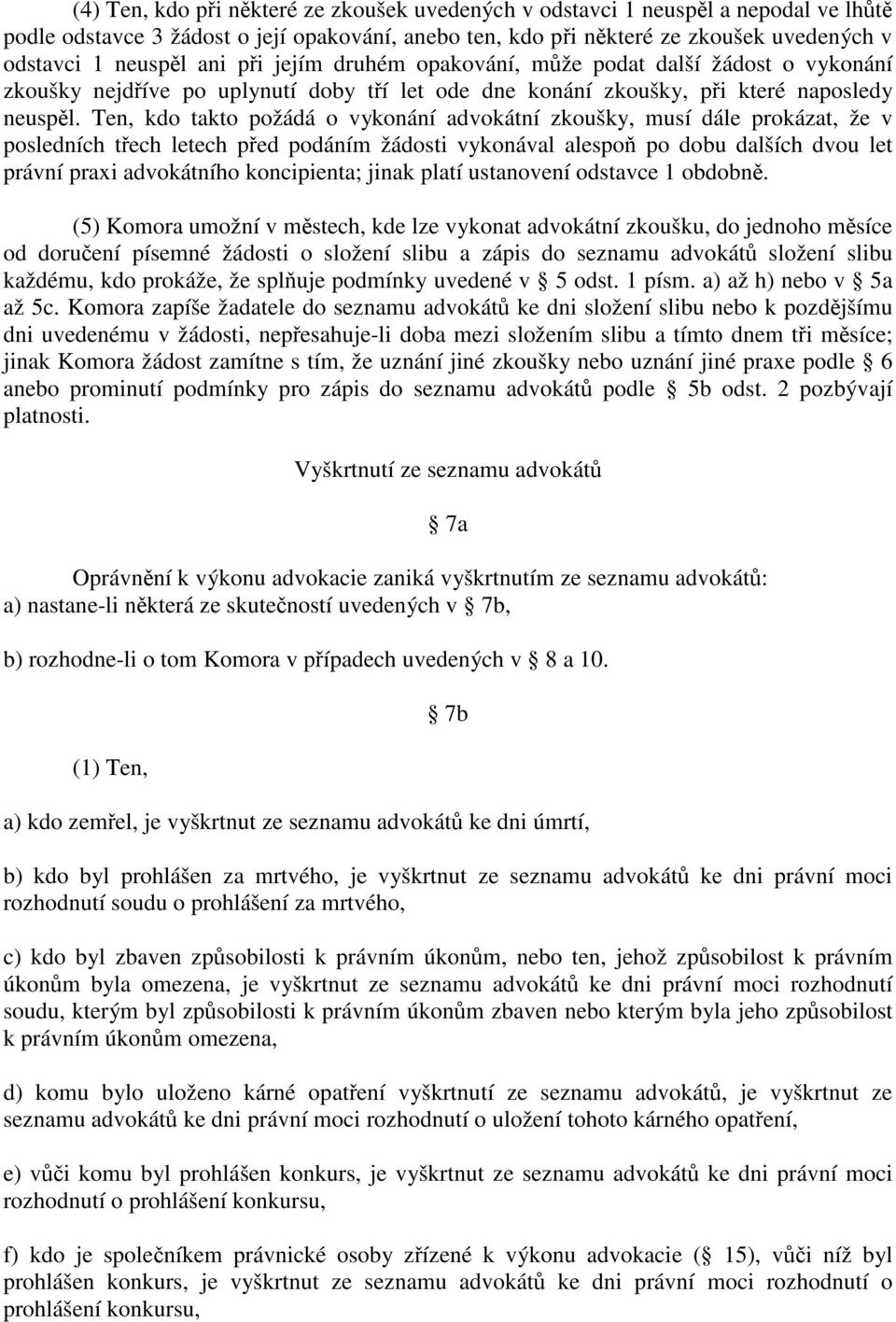 Ten, kdo takto požádá o vykonání advokátní zkoušky, musí dále prokázat, že v posledních třech letech před podáním žádosti vykonával alespoň po dobu dalších dvou let právní praxi advokátního