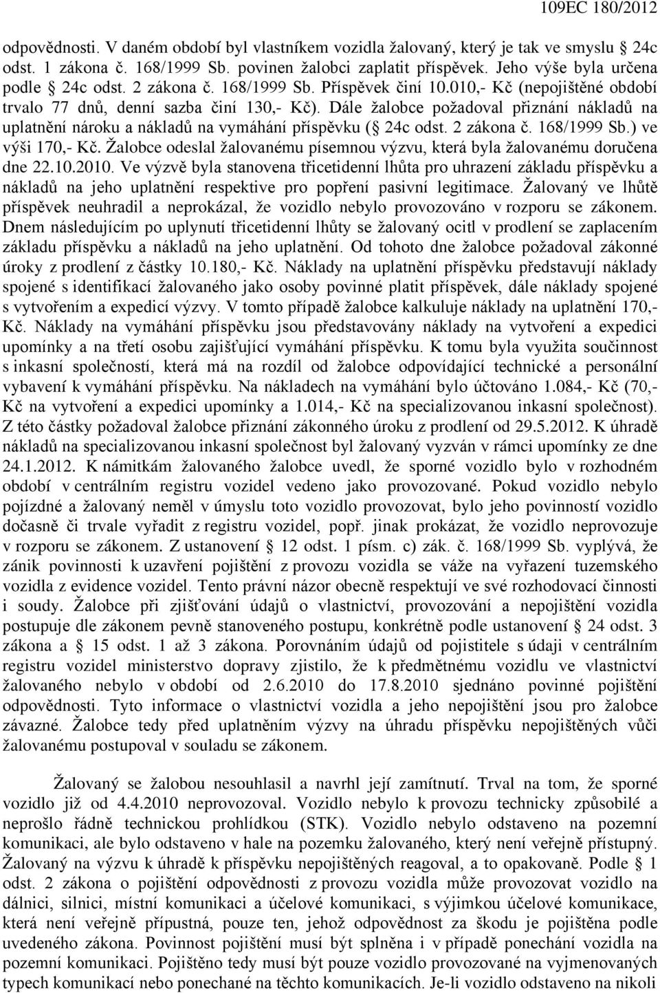 Dále žalobce požadoval přiznání nákladů na uplatnění nároku a nákladů na vymáhání příspěvku ( 24c odst. 2 zákona č. 168/1999 Sb.) ve výši 170,- Kč.