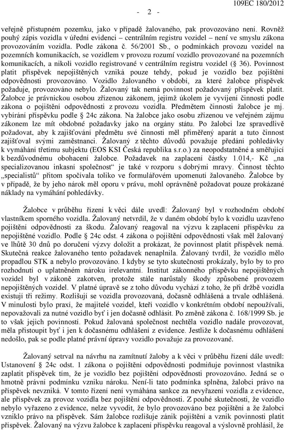 , o podmínkách provozu vozidel na pozemních komunikacích, se vozidlem v provozu rozumí vozidlo provozované na pozemních komunikacích, a nikoli vozidlo registrované v centrálním registru vozidel ( 36).