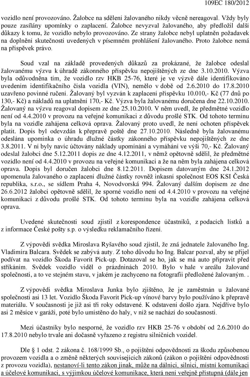 Ze strany žalobce nebyl uplatněn požadavek na doplnění skutečností uvedených v písemném prohlášení žalovaného. Proto žalobce nemá na příspěvek právo.