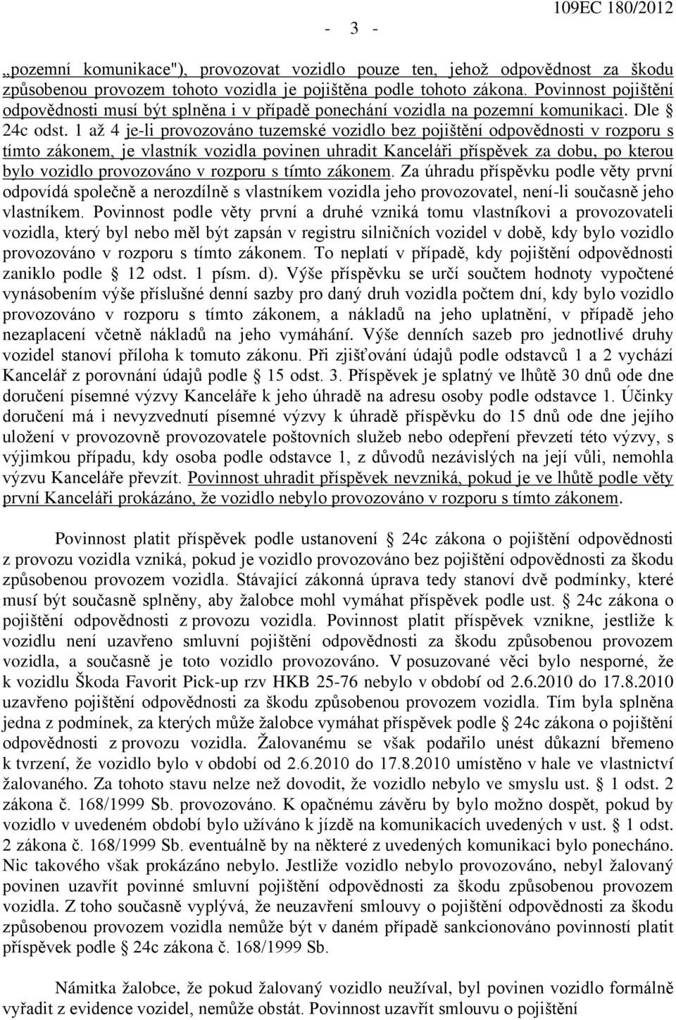 1 až 4 je-li provozováno tuzemské vozidlo bez pojištění odpovědnosti v rozporu s tímto zákonem, je vlastník vozidla povinen uhradit Kanceláři příspěvek za dobu, po kterou bylo vozidlo provozováno v