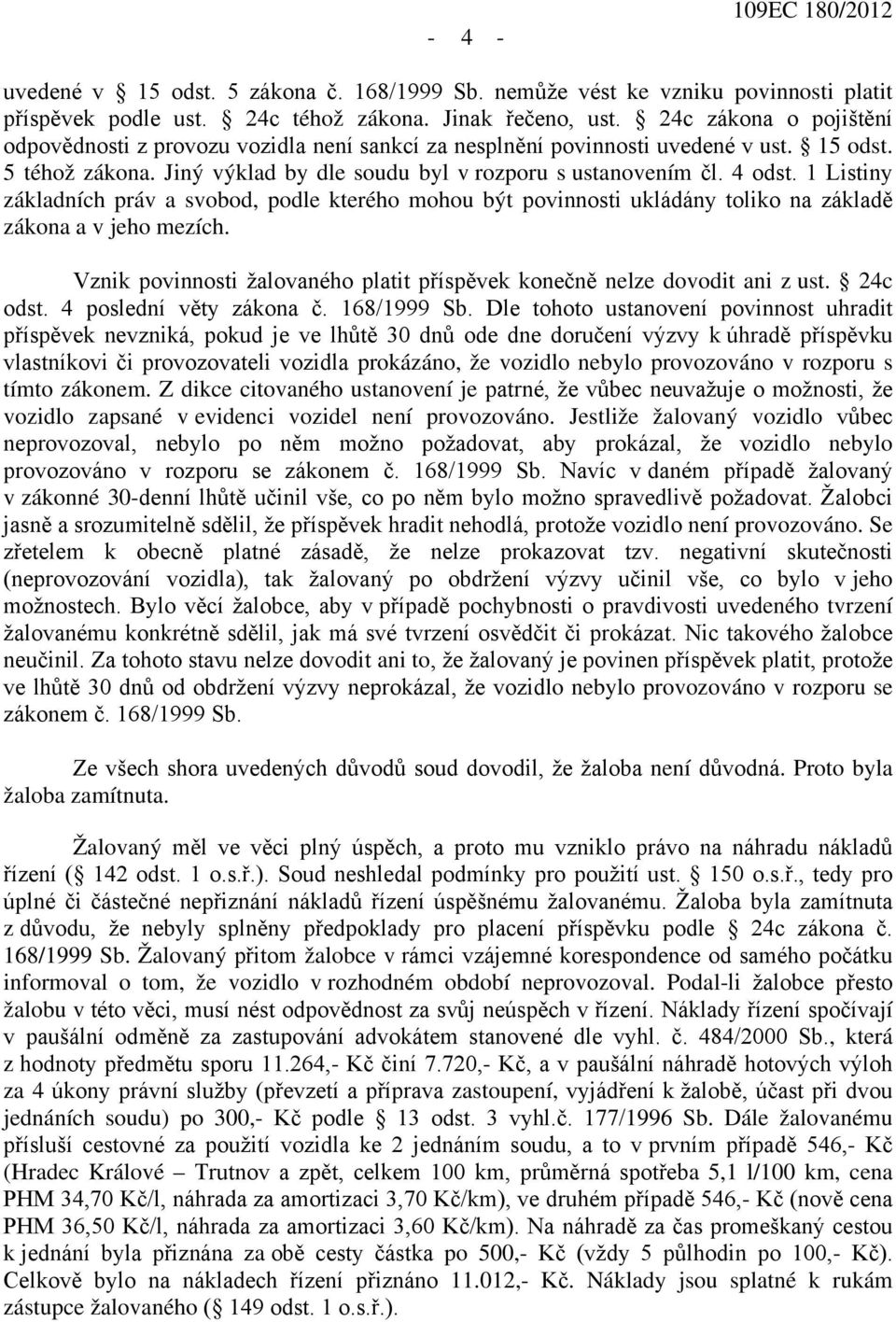 1 Listiny základních práv a svobod, podle kterého mohou být povinnosti ukládány toliko na základě zákona a v jeho mezích. Vznik povinnosti žalovaného platit příspěvek konečně nelze dovodit ani z ust.